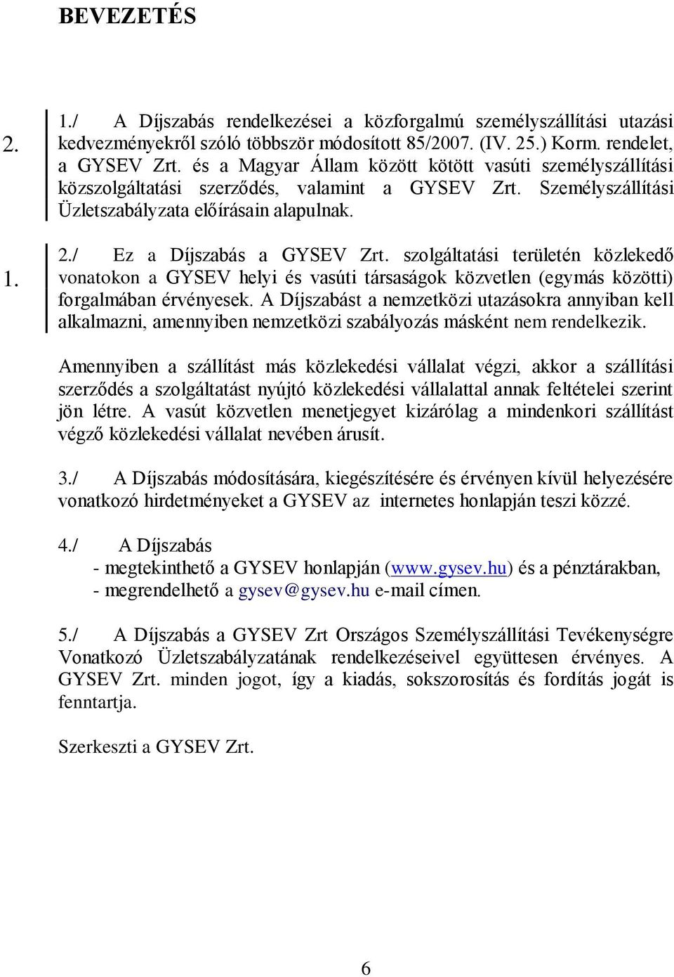 szolgáltatási területén közlekedő vonatokon a GYSEV helyi és vasúti társaságok közvetlen (egymás közötti) forgalmában érvényesek.