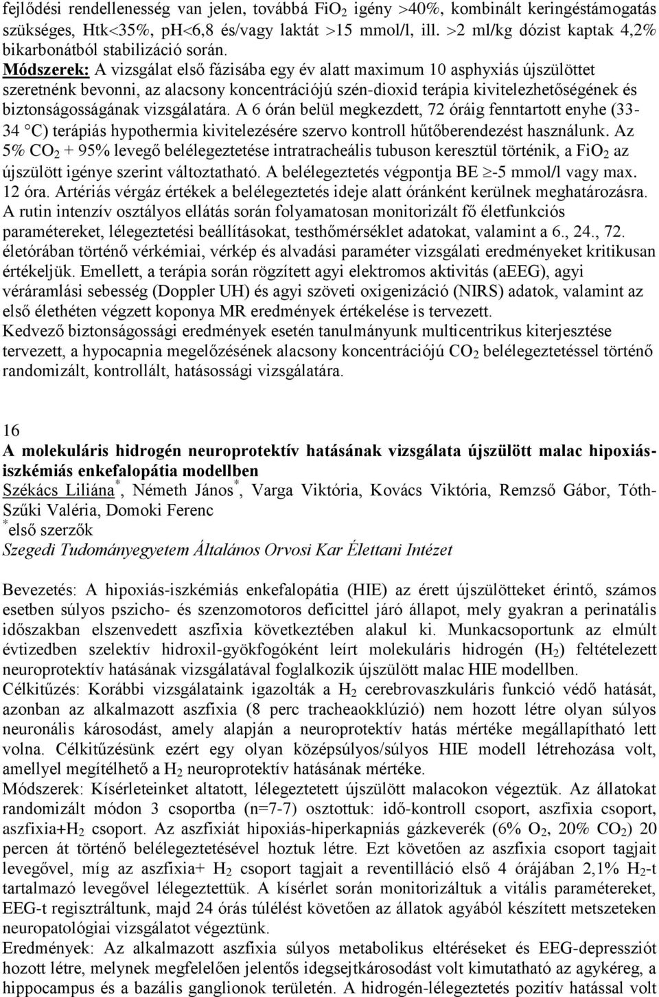 Módszerek: A vizsgálat első fázisába egy év alatt maximum 10 asphyxiás újszülöttet szeretnénk bevonni, az alacsony koncentrációjú szén-dioxid terápia kivitelezhetőségének és biztonságosságának