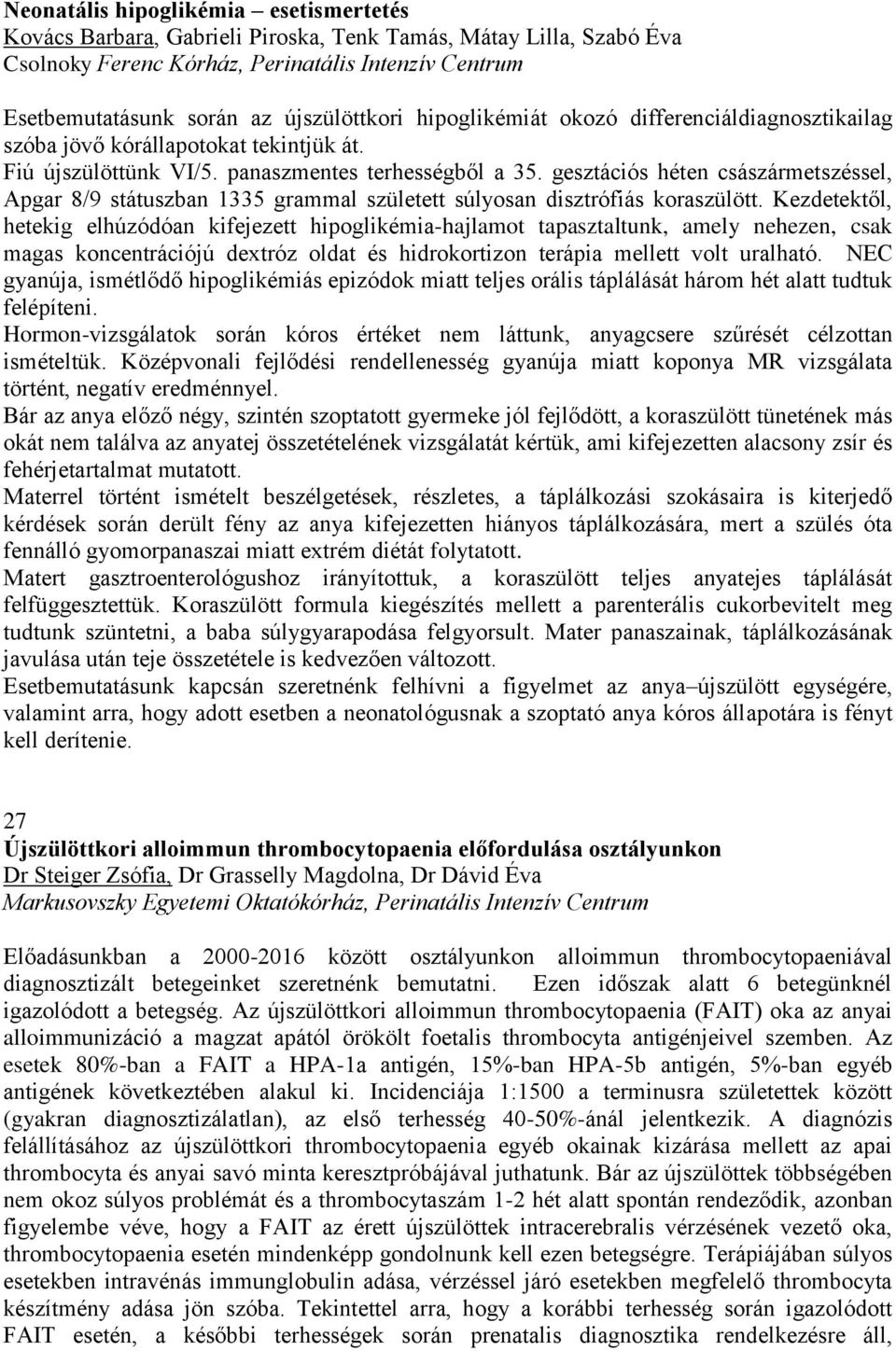 gesztációs héten császármetszéssel, Apgar 8/9 státuszban 1335 grammal született súlyosan disztrófiás koraszülött.