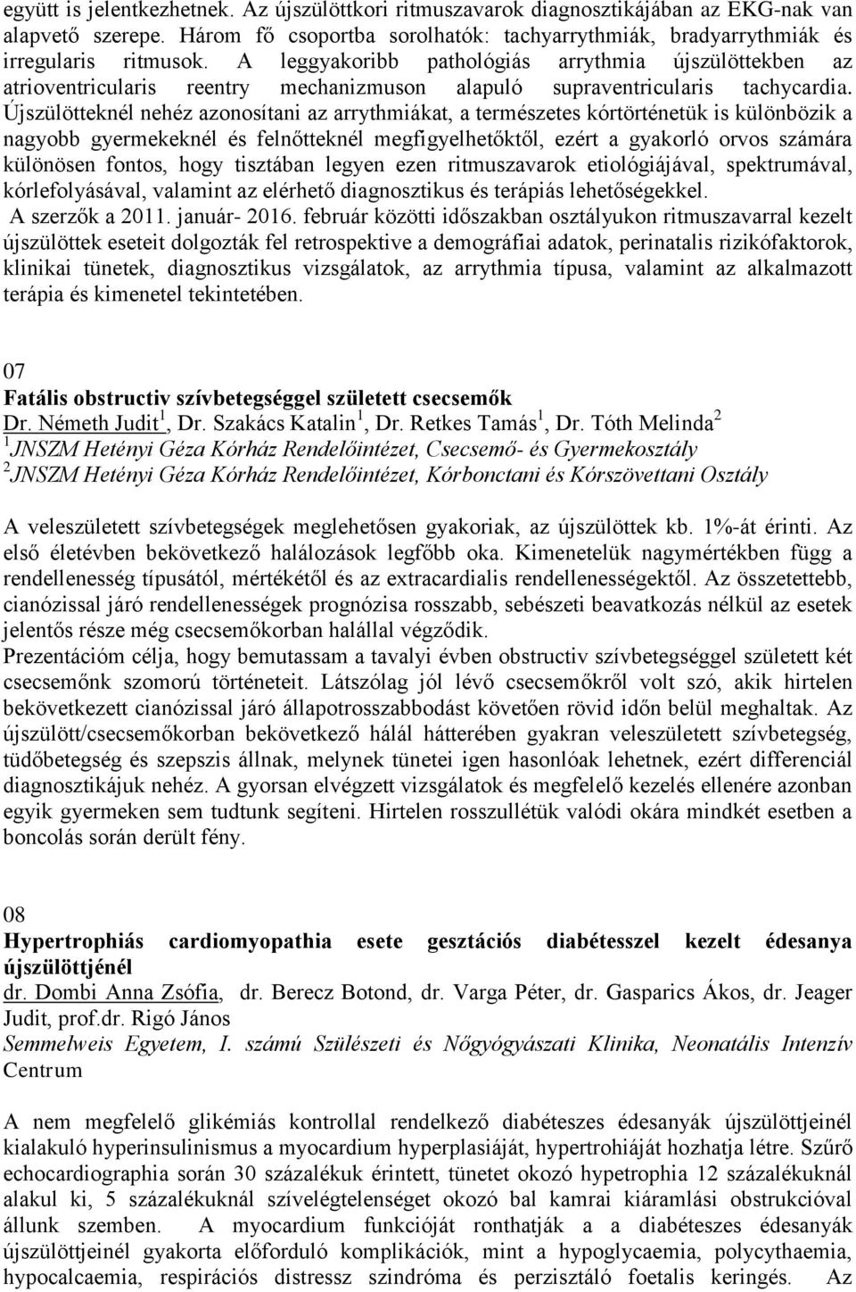 Újszülötteknél nehéz azonosítani az arrythmiákat, a természetes kórtörténetük is különbözik a nagyobb gyermekeknél és felnőtteknél megfigyelhetőktől, ezért a gyakorló orvos számára különösen fontos,