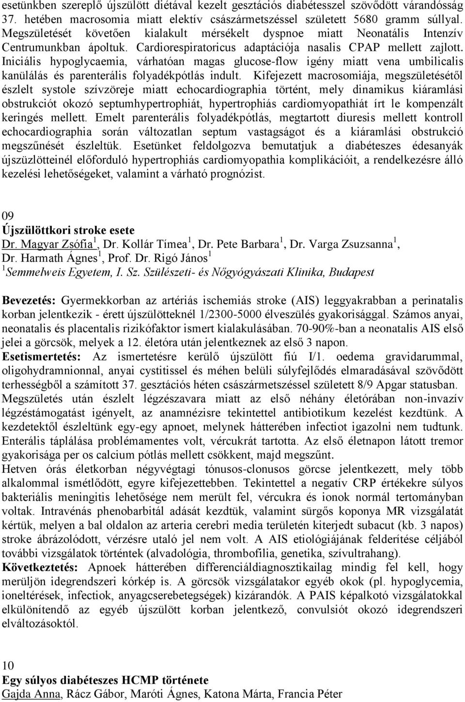 Iniciális hypoglycaemia, várhatóan magas glucose-flow igény miatt vena umbilicalis kanülálás és parenterális folyadékpótlás indult.