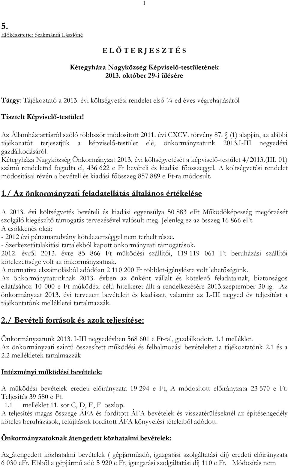 (1) alapján, az alábbi tájékozatót terjesztjük a képviselő-testület elé, önkormányzatunk 2013.I-III negyedévi gazdálkodásáról. Kétegyháza Nagyközség Önkormányzat 2013.