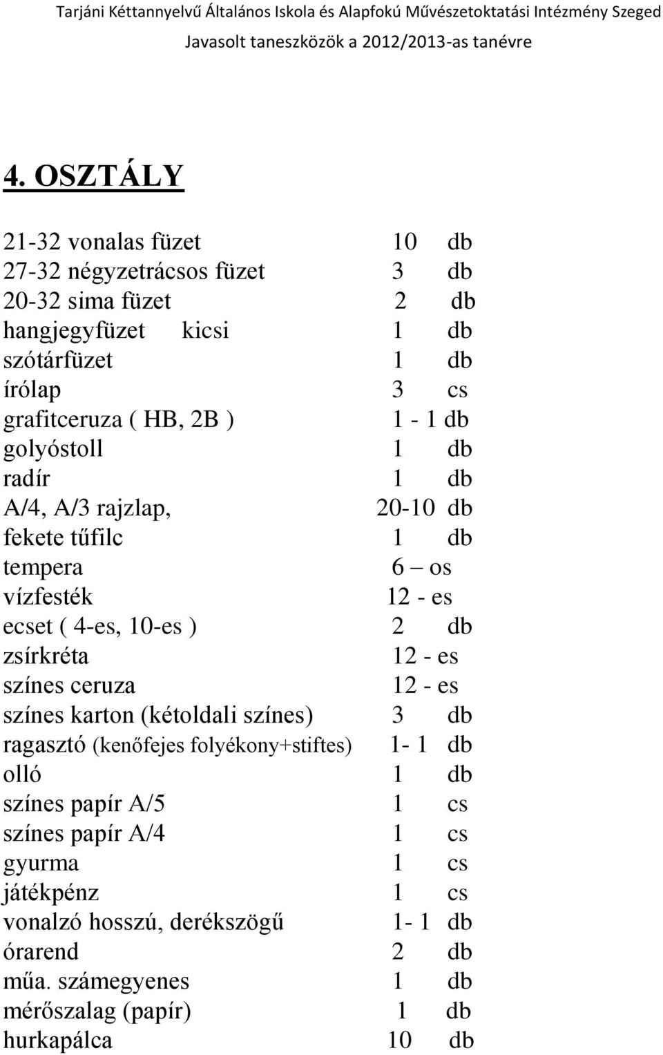 1 db 6 os színes karton (kétoldali színes) 3 db ragasztó (kenőfejes folyékony+stiftes) 1-1 db színes papír A/4