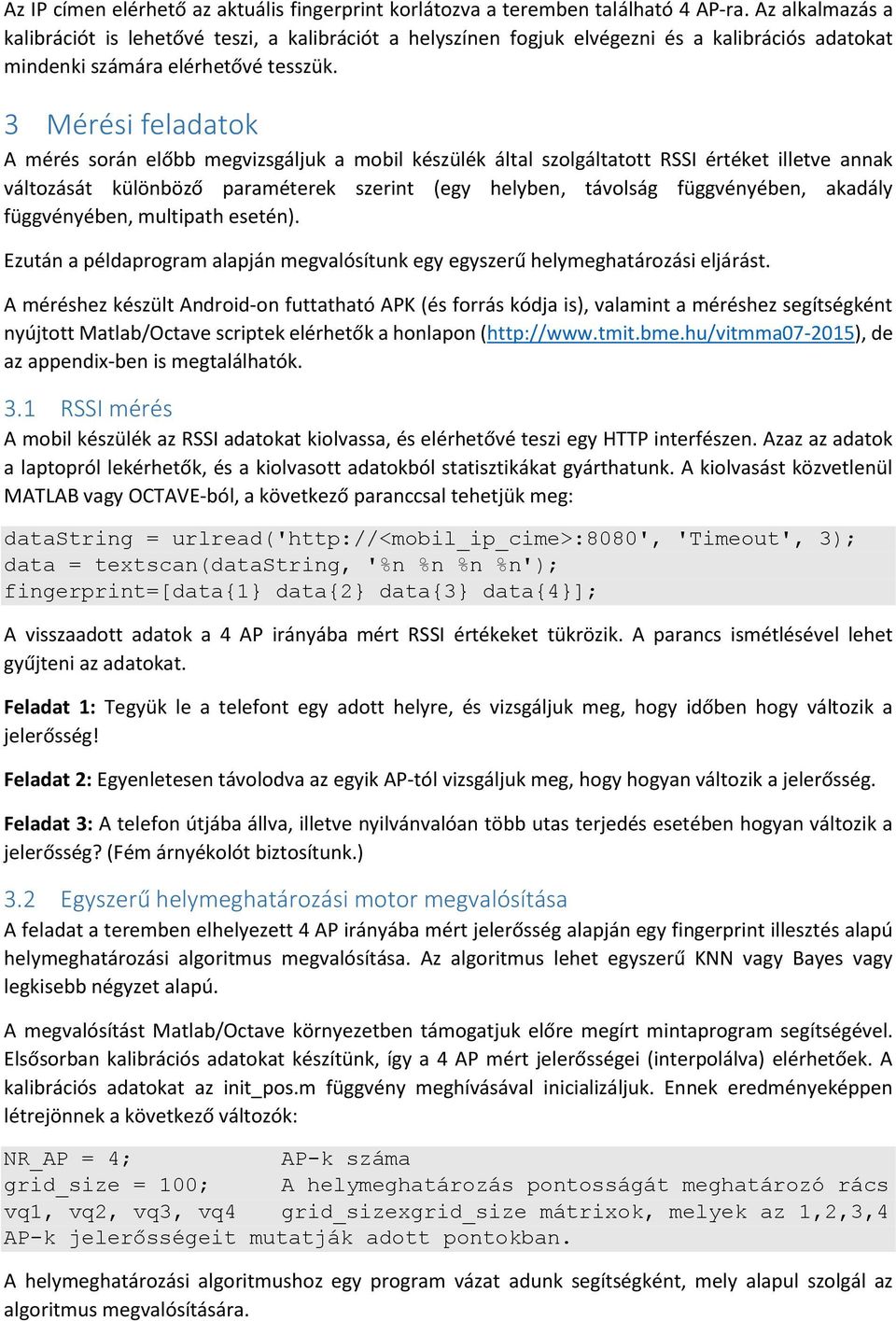 3 Mérési feladatok A mérés során előbb megvizsgáljuk a mobil készülék által szolgáltatott RSSI értéket illetve annak változását különböző paraméterek szerint (egy helyben, távolság függvényében,