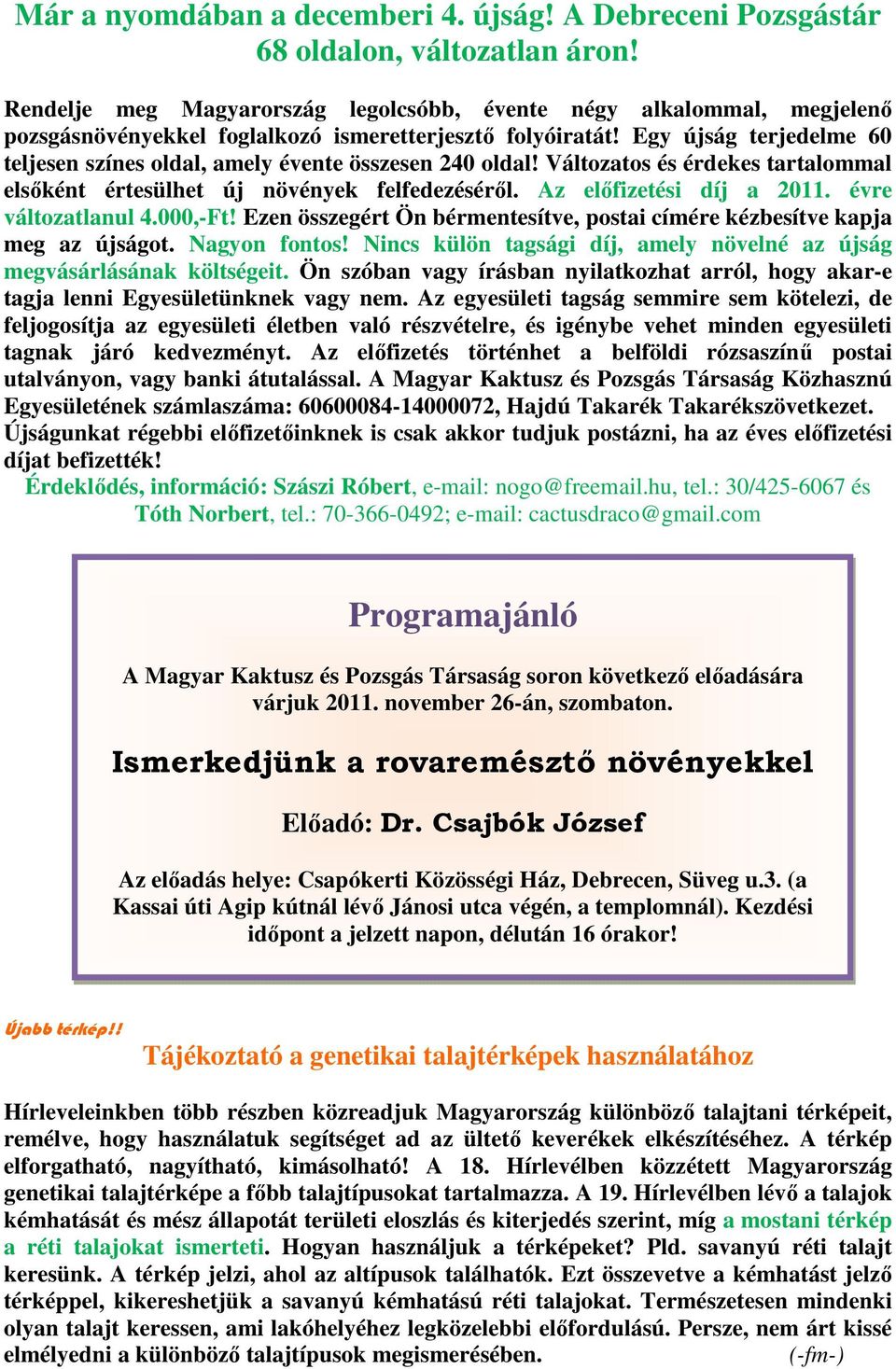 Egy újság terjedelme 60 teljesen színes oldal, amely évente összesen 240 oldal! Változatos és érdekes tartalommal elsőként értesülhet új növények felfedezéséről. Az előfizetési díj a 2011.