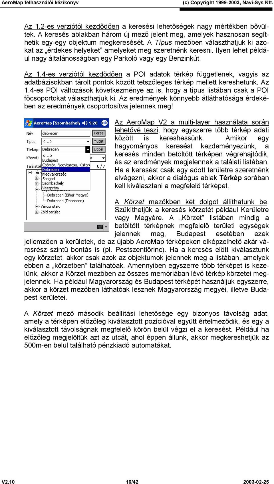 4-es verziótól kezdődően a POI adatok térkép függetlenek, vagyis az adatbázisokban tárolt pontok között tetszőleges térkép mellett kereshetünk. Az 1.