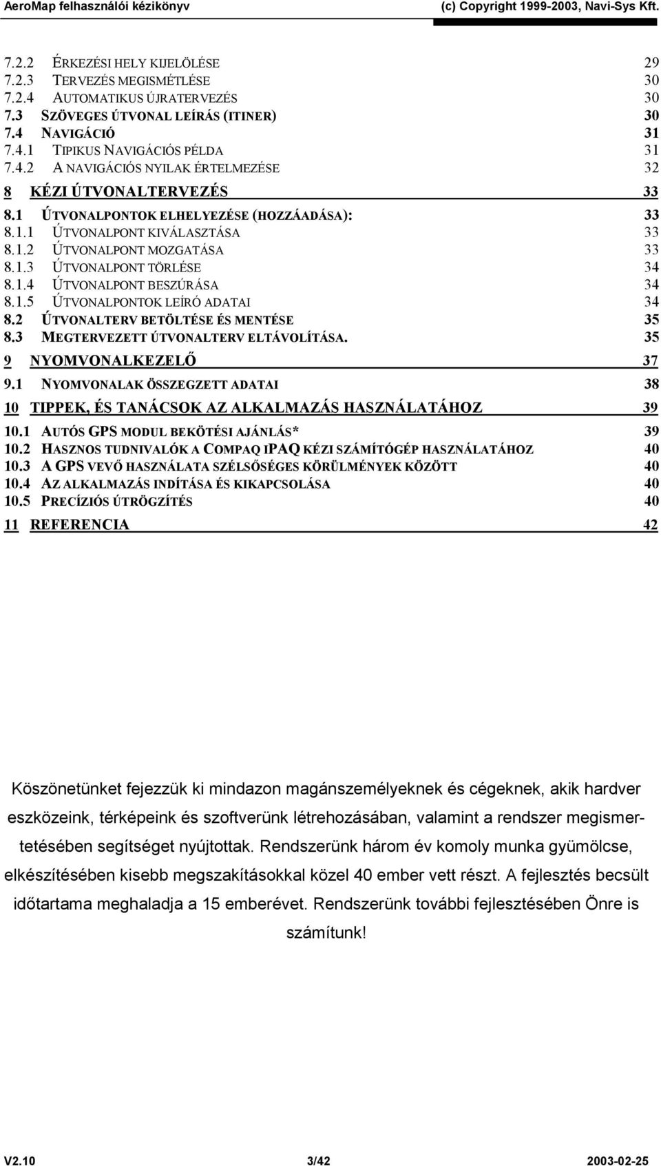 2 ÚTVONALTERV BETÖLTÉSE ÉS MENTÉSE 35 8.3 MEGTERVEZETT ÚTVONALTERV ELTÁVOLÍTÁSA. 35 9 NYOMVONALKEZELŐ 37 9.1 NYOMVONALAK ÖSSZEGZETT ADATAI 38 10 TIPPEK, ÉS TANÁCSOK AZ ALKALMAZÁS HASZNÁLATÁHOZ 39 10.