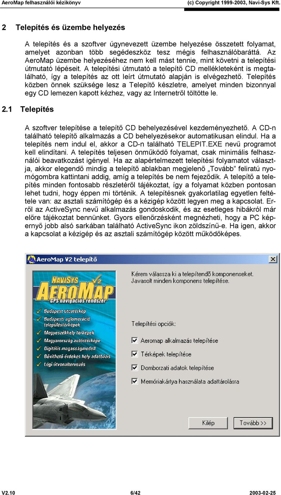 A telepítési útmutató a telepítő CD mellékleteként is megtalálható, így a telepítés az ott leírt útmutató alapján is elvégezhető.