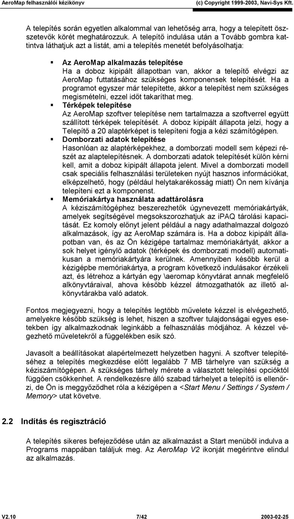 telepítő elvégzi az AeroMap futtatásához szükséges komponensek telepítését. Ha a programot egyszer már telepítette, akkor a telepítést nem szükséges megismételni, ezzel időt takaríthat meg.