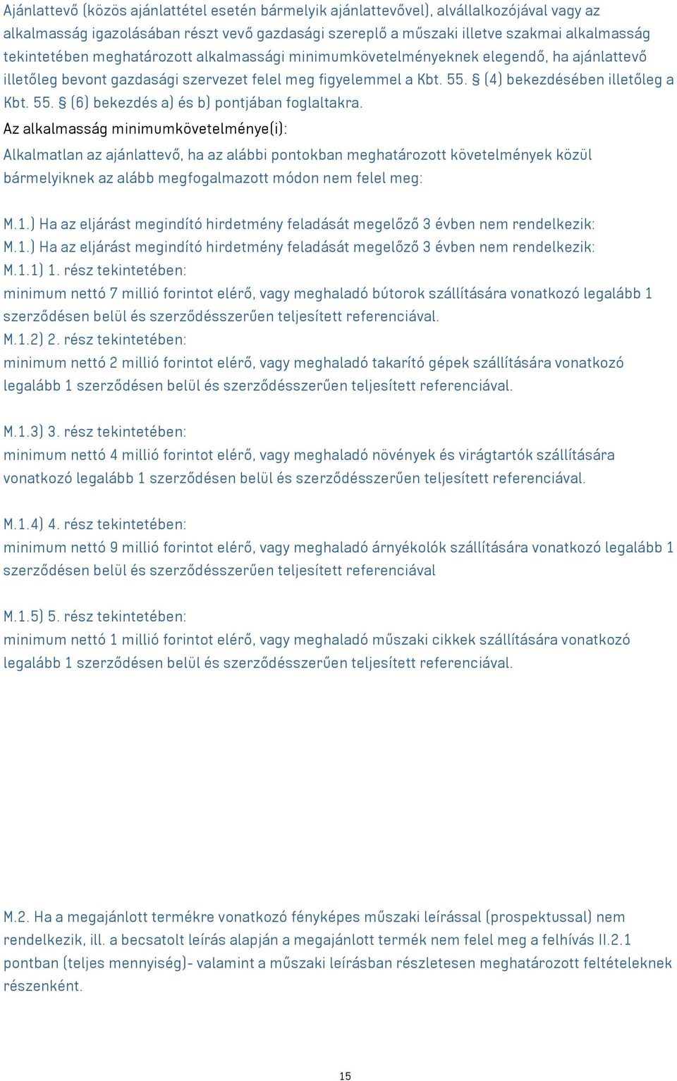 Az alkalmasság minimumkövetelménye(i): Alkalmatlan az ajánlattevő, ha az alábbi pontokban meghatározott követelmények közül bármelyiknek az alább megfogalmazott módon nem felel meg: M.1.