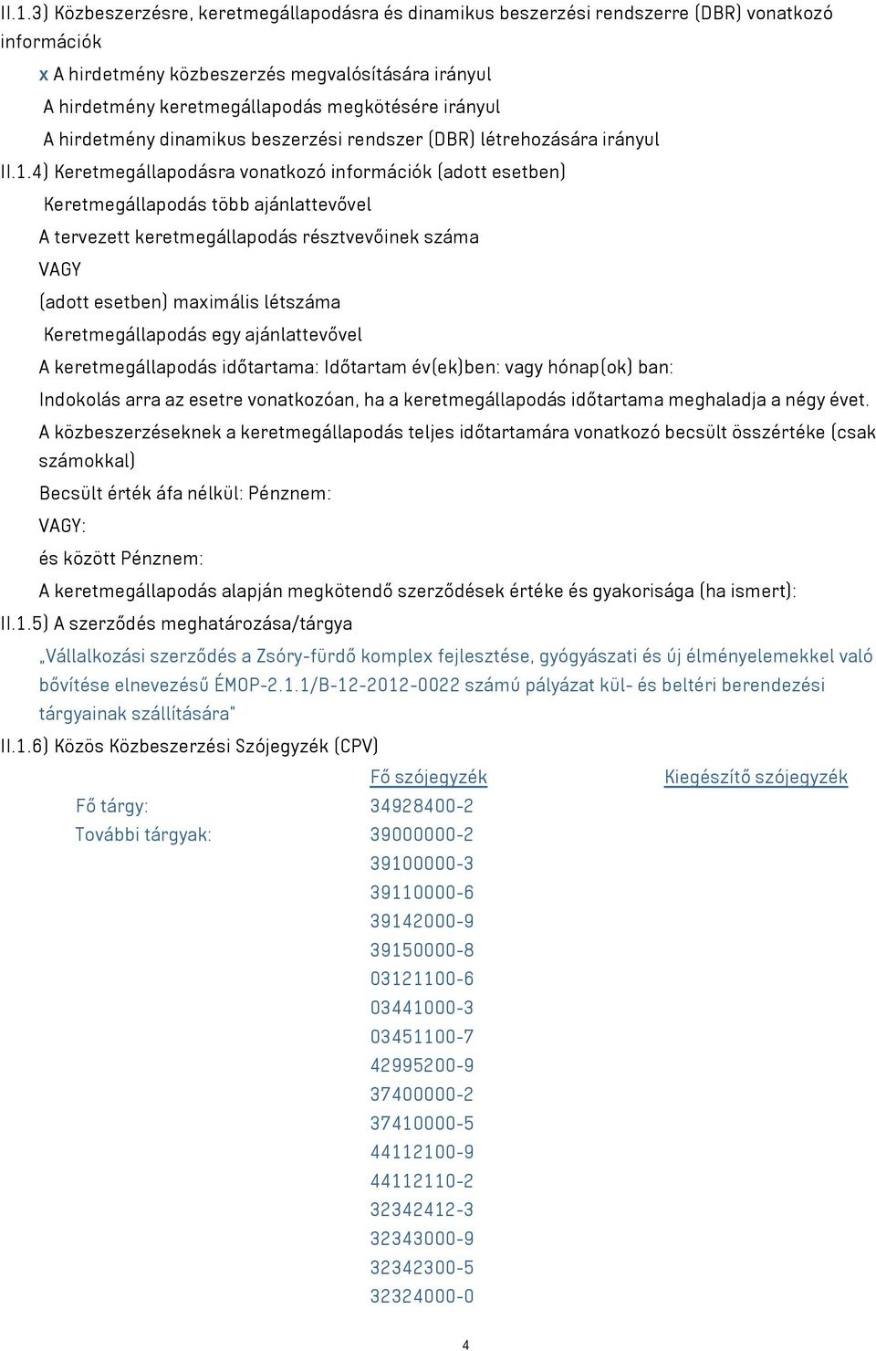 4) Keretmegállapodásra vonatkozó információk (adott esetben) Keretmegállapodás több ajánlattevővel A tervezett keretmegállapodás résztvevőinek száma VAGY (adott esetben) maximális létszáma