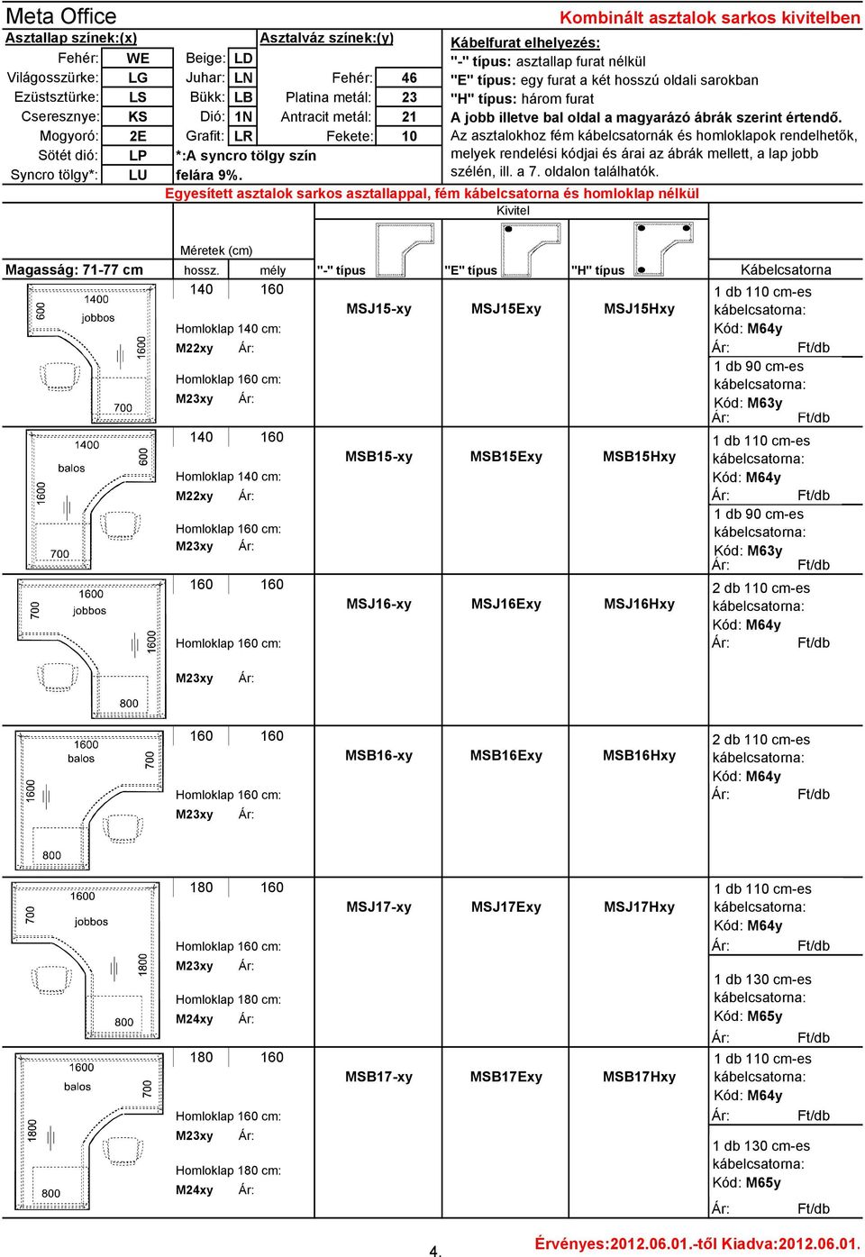 Mogyoró: 2E Grafit: LR Fekete: 10 Az asztalokhoz fém kábelcsatornák és homloklapok rendelhetők, Sötét dió: LP *:A syncro tölgy szín melyek rendelési kódjai és árai az ábrák mellett, a lap jobb Syncro