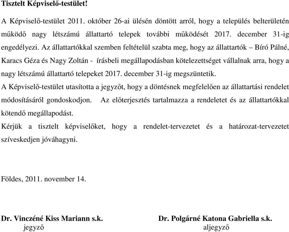 Az állattartókkal szemben feltételül szabta meg, hogy az állattartók Bíró Pálné, Karacs Géza és Nagy Zoltán - írásbeli megállapodásban kötelezettséget vállalnak arra, hogy a nagy létszámú állattartó