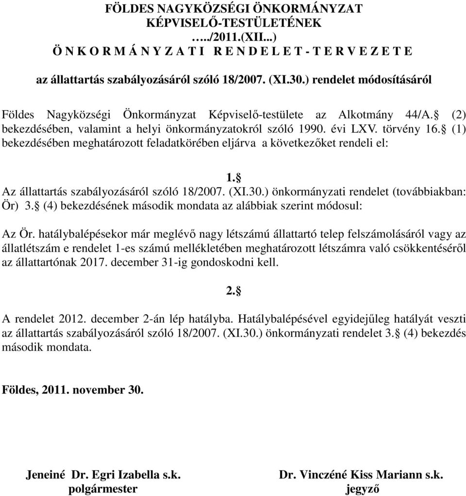 (1) bekezdésében meghatározott feladatkörében eljárva a következőket rendeli el: 1. Az állattartás szabályozásáról szóló 18/2007. (XI.30.) önkormányzati rendelet (továbbiakban: Ör) 3.