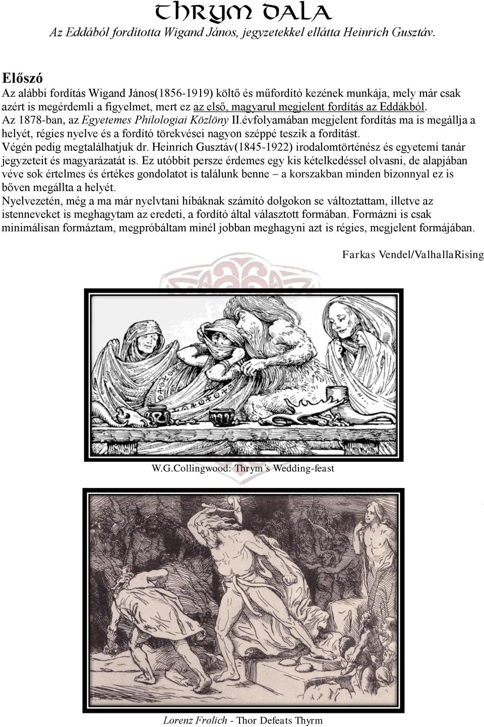 Az 1878-ban, az Egyetemes Philologiai Közlöny II.évfolyamában megjelent fordítás ma is megállja a helyét, régies nyelve és a fordító törekvései nagyon széppé teszik a fordítást.