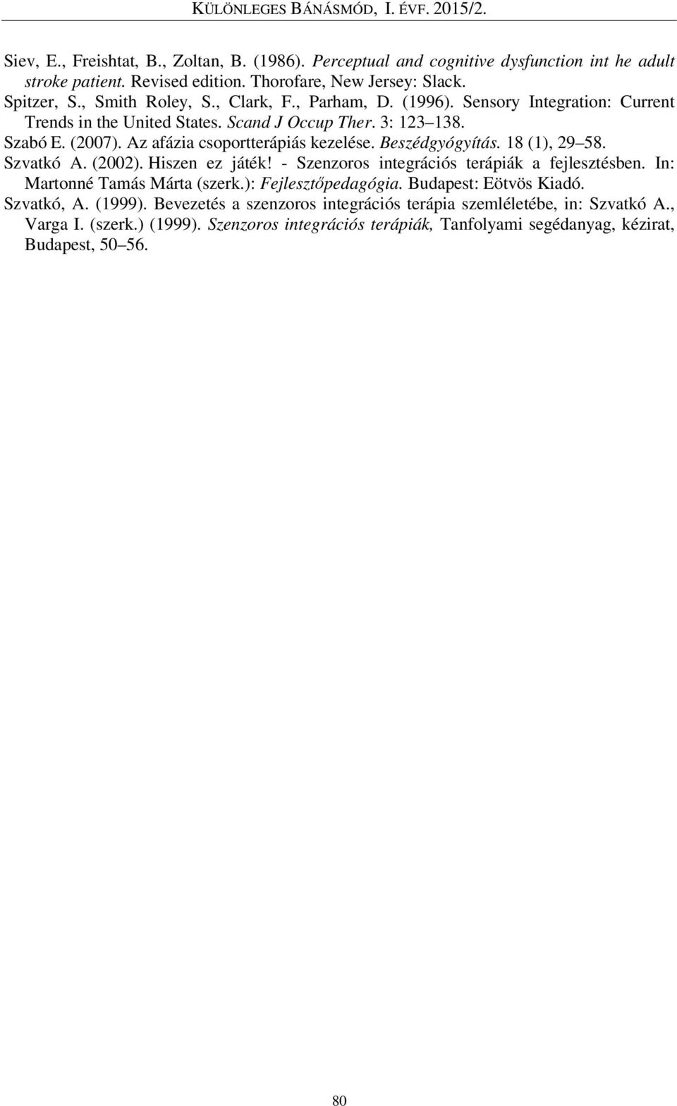 Beszédgyógyítás. 18 (1), 29 58. Szvatkó A. (2002). Hiszen ez játék! - Szenzoros integrációs terápiák a fejlesztésben. In: Martonné Tamás Márta (szerk.): Fejlesztőpedagógia.