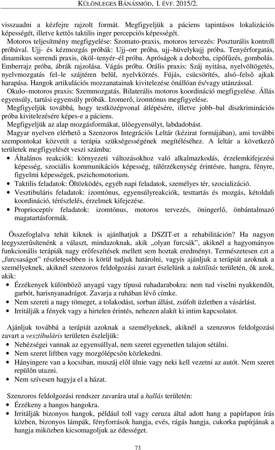 Tenyérforgatás, dinamikus sorrendi praxis, ököl tenyér él próba. Apróságok a dobozba, cipőfűzés, gombolás. Emberrajz próba, ábrák rajzolása. Vágás próba.