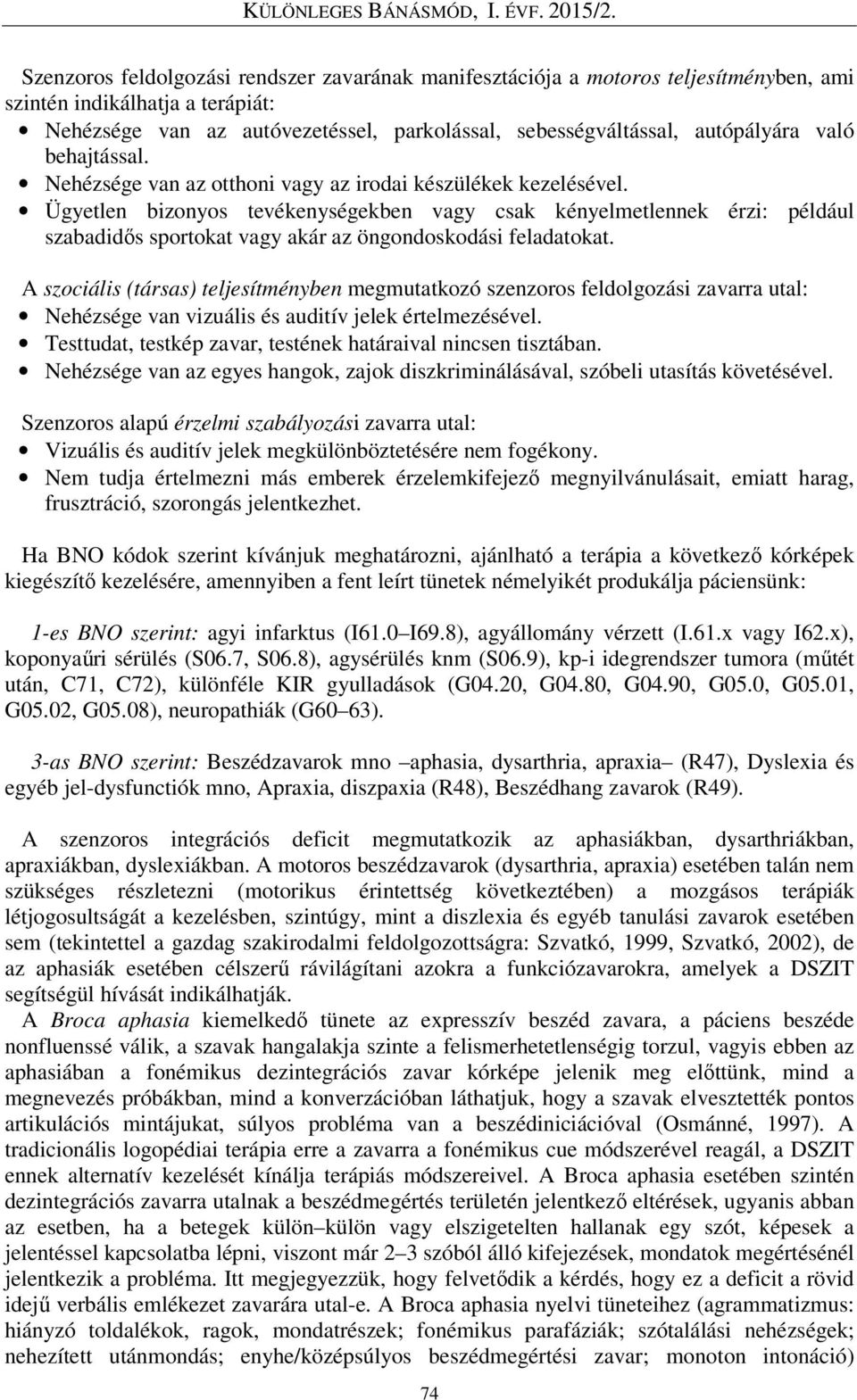 Ügyetlen bizonyos tevékenységekben vagy csak kényelmetlennek érzi: például szabadidős sportokat vagy akár az öngondoskodási feladatokat.