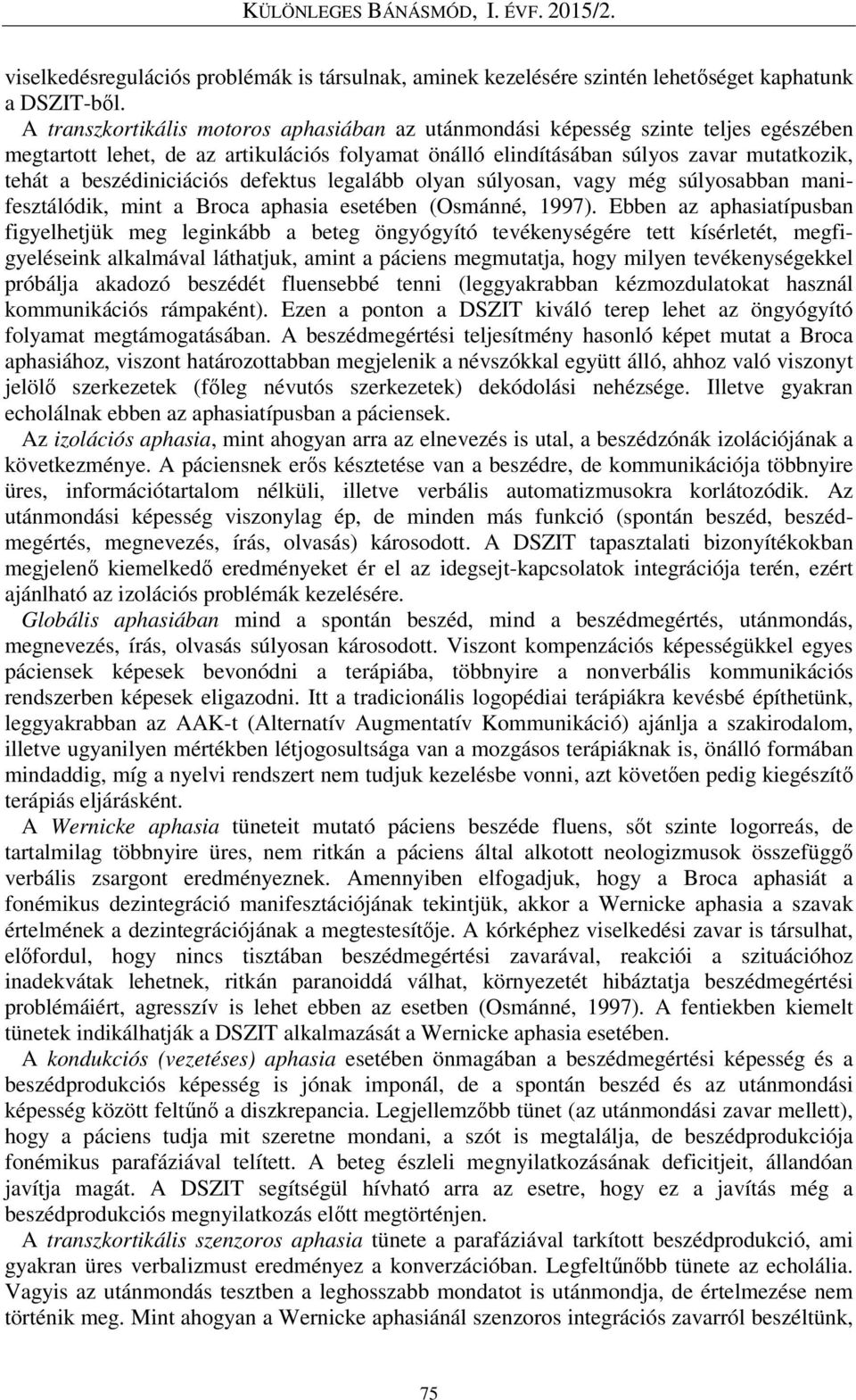 beszédiniciációs defektus legalább olyan súlyosan, vagy még súlyosabban manifesztálódik, mint a Broca aphasia esetében (Osmánné, 1997).