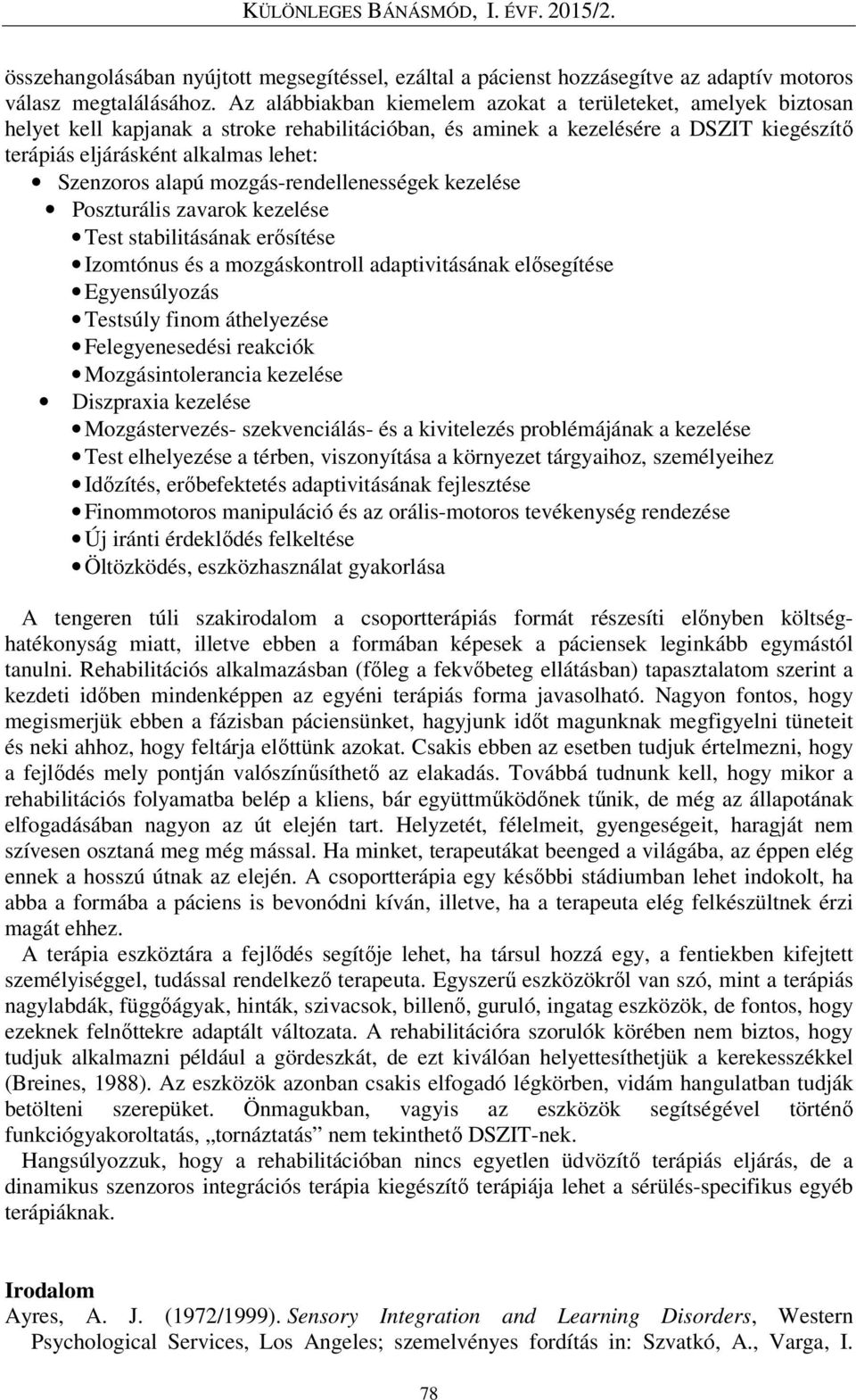 alapú mozgás-rendellenességek kezelése Poszturális zavarok kezelése Test stabilitásának erősítése Izomtónus és a mozgáskontroll adaptivitásának elősegítése Egyensúlyozás Testsúly finom áthelyezése