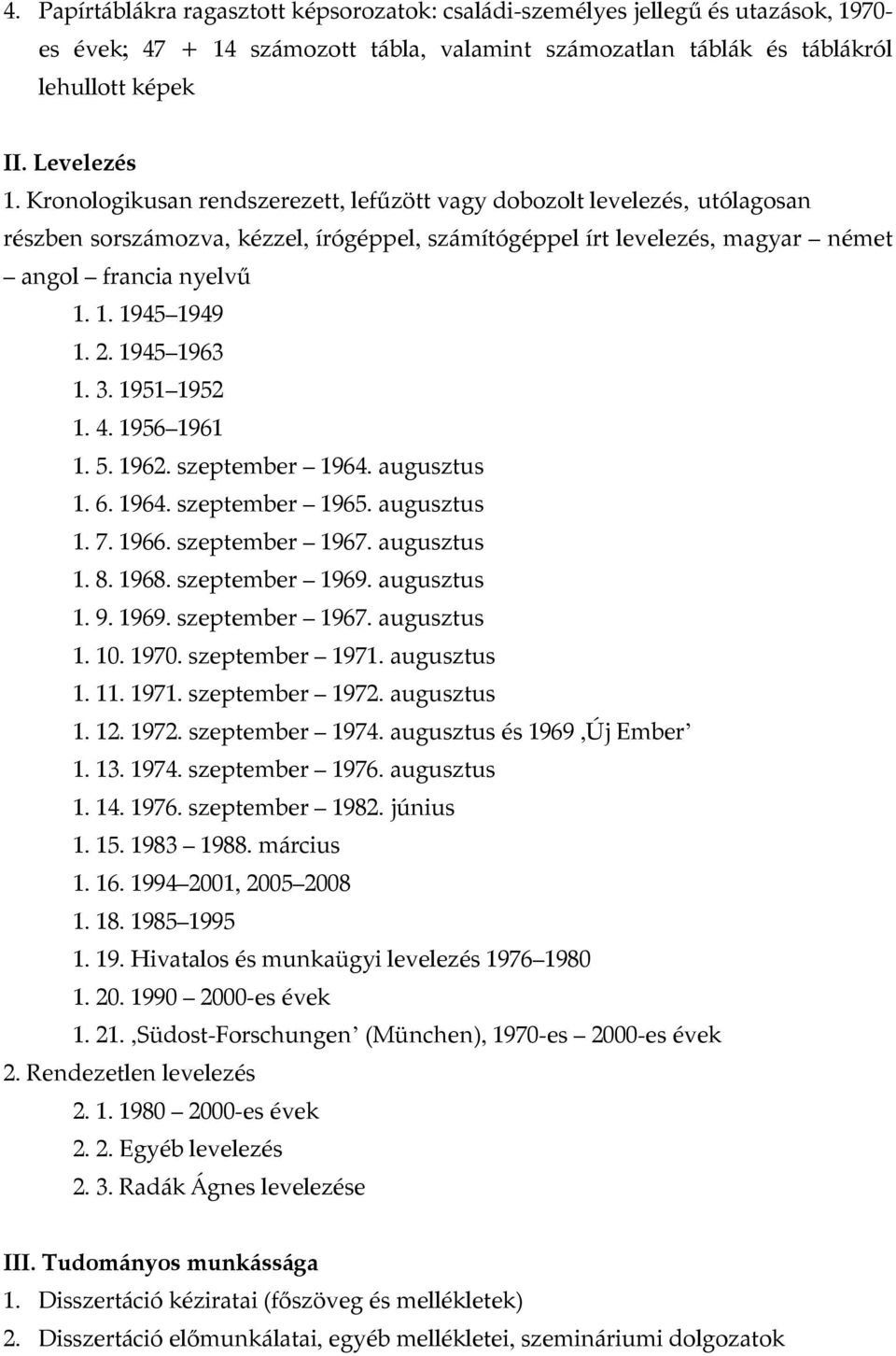 1945 1963 1. 3. 1951 1952 1. 4. 1956 1961 1. 5. 1962. szeptember 1964. augusztus 1. 6. 1964. szeptember 1965. augusztus 1. 7. 1966. szeptember 1967. augusztus 1. 8. 1968. szeptember 1969. augusztus 1. 9.