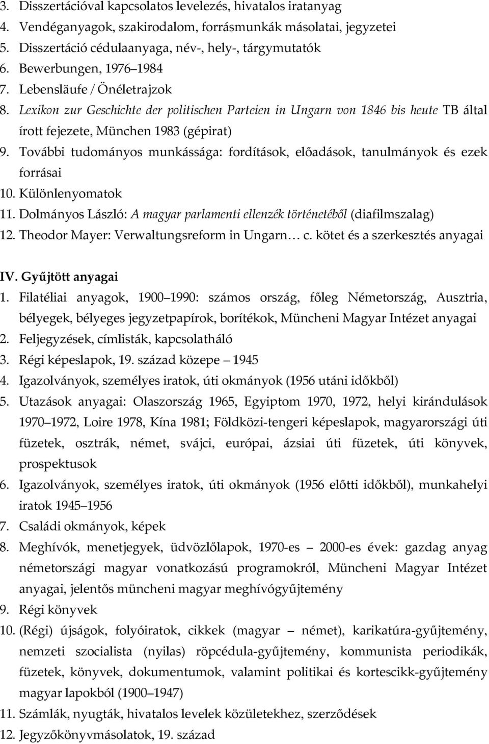 További tudományos munkássága: fordítások, előadások, tanulmányok és ezek forrásai 10. Különlenyomatok 11. Dolmányos László: A magyar parlamenti ellenzék történetéből (diafilmszalag) 12.