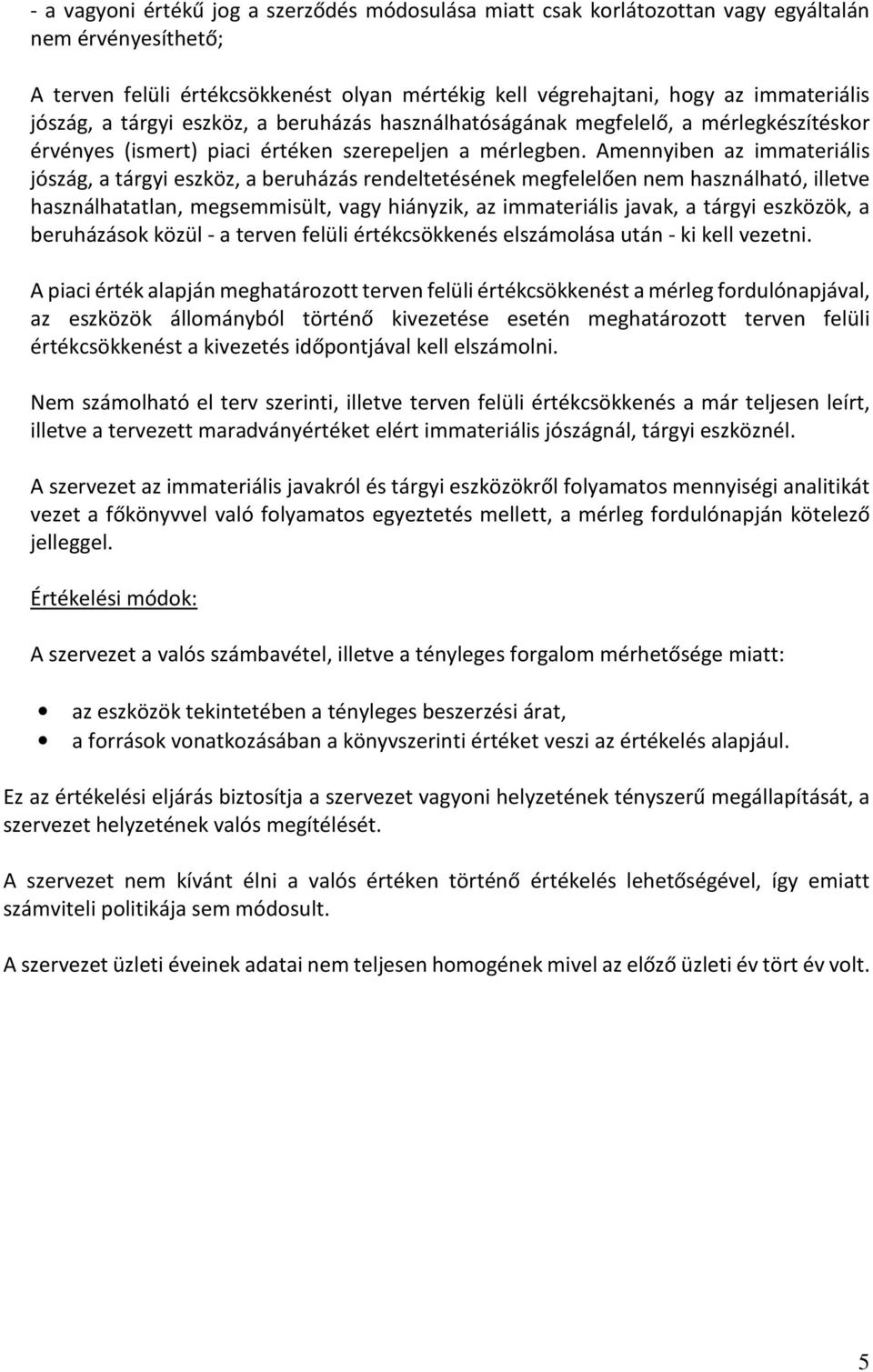 Amennyiben az immateriális jószág, a tárgyi eszköz, a beruházás rendeltetésének megfelelően nem használható, illetve használhatatlan, megsemmisült, vagy hiányzik, az immateriális javak, a tárgyi