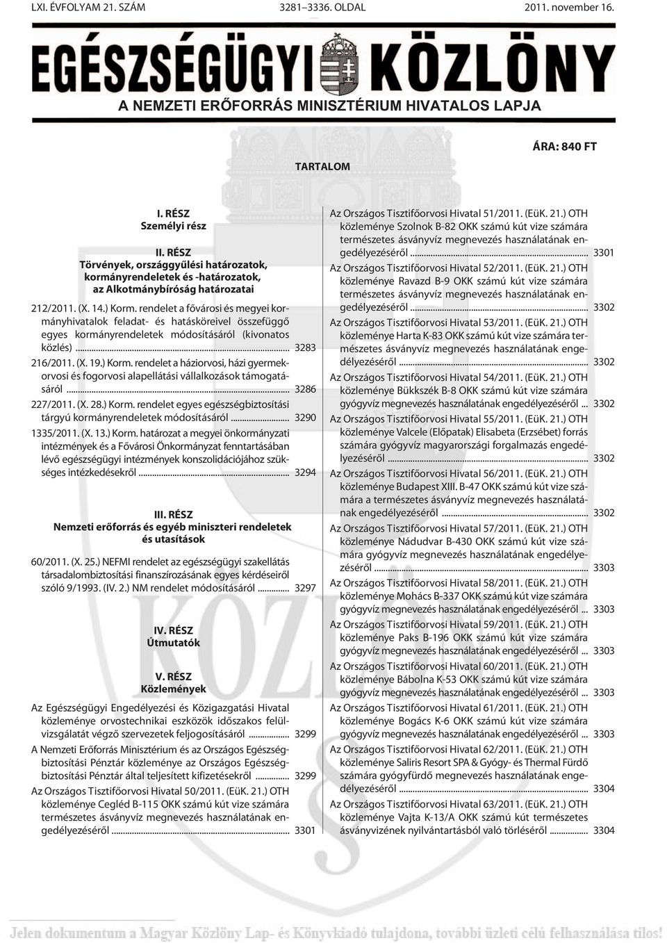 rendelet a fõvárosi és megyei kormányhivatalok feladat- és hatásköreivel összefüggõ egyes kormányrendeletek módosításáról (kivonatos közlés)... 3283 216/2011. (X. 19.) Korm.