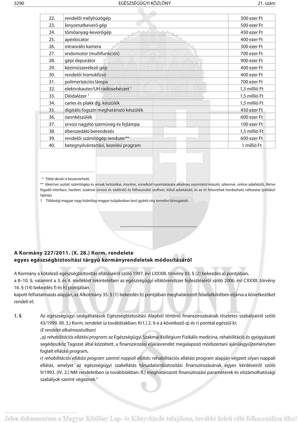 polimerizációs lámpa 700 ezer Ft 32. elektrokauter/uh radiosebészet 1 1,5 millió Ft 33. Diódalézer 1 1,5 millió Ft 34. caries és plakk dg. készülék 1,5 millió Ft 35.