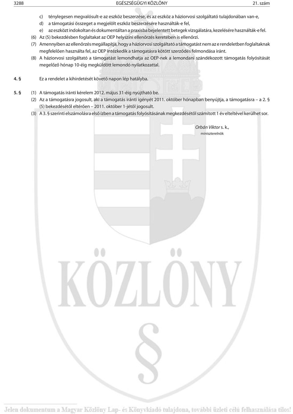 eszközt indokoltan és dokumentáltan a praxisba bejelentett betegek vizsgálatára, kezelésére használták-e fel. (6) Az (5) bekezdésben foglaltakat az OEP helyszíni ellenõrzés keretében is ellenõrzi.