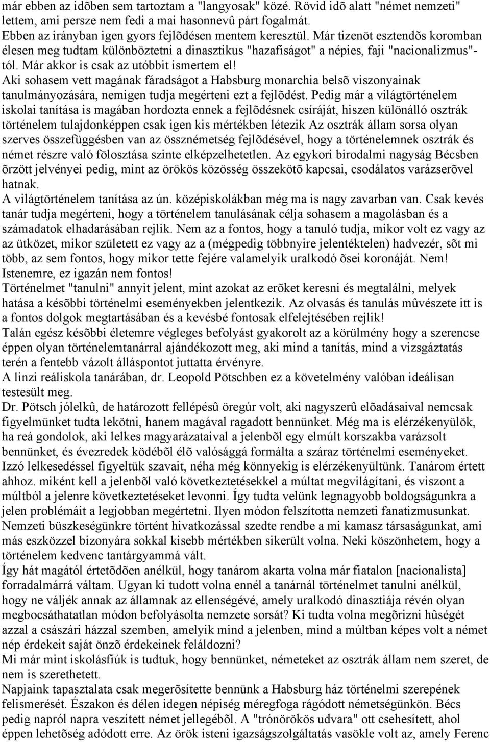 Már akkor is csak az utóbbit ismertem el! Aki sohasem vett magának fáradságot a Habsburg monarchia belsõ viszonyainak tanulmányozására, nemigen tudja megérteni ezt a fejlõdést.