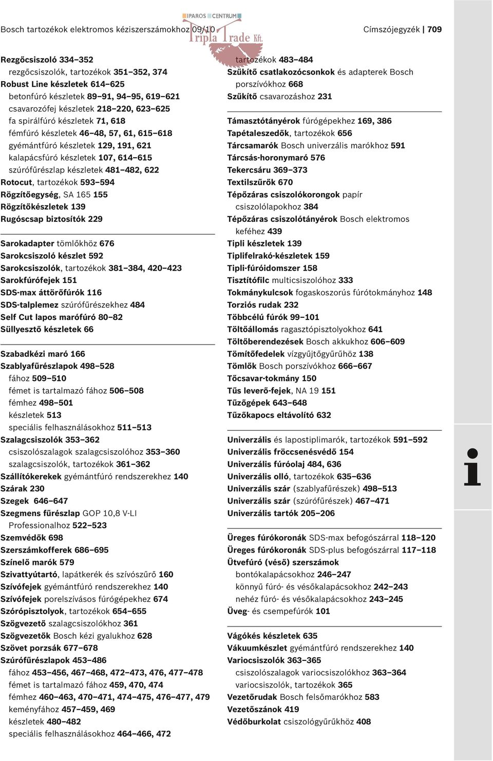 fémfúró készletek 6 8, 7, 6, 6 68 Tapétaleszedők, tartozékok 66 gyémántfúró készletek 29, 9, 62 Tárcsamarók Bosch univerzális marókhoz 9 kalapácsfúró készletek 07, 6 6 Tárcsás-horonymaró 76