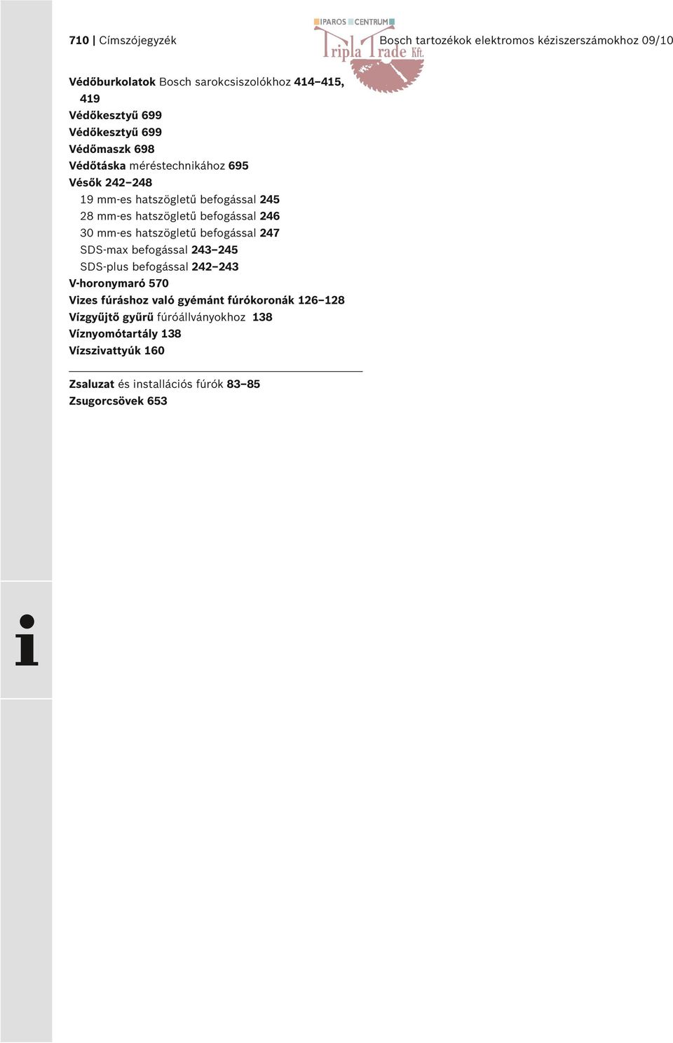 befogással 27 SDS-max befogással 23 2 SDS-plus befogással 22 23 V-horonymaró 70 Vizes fúráshoz való gyémánt fúrókoronák 26 28 Vízgyűjtő gyűrű