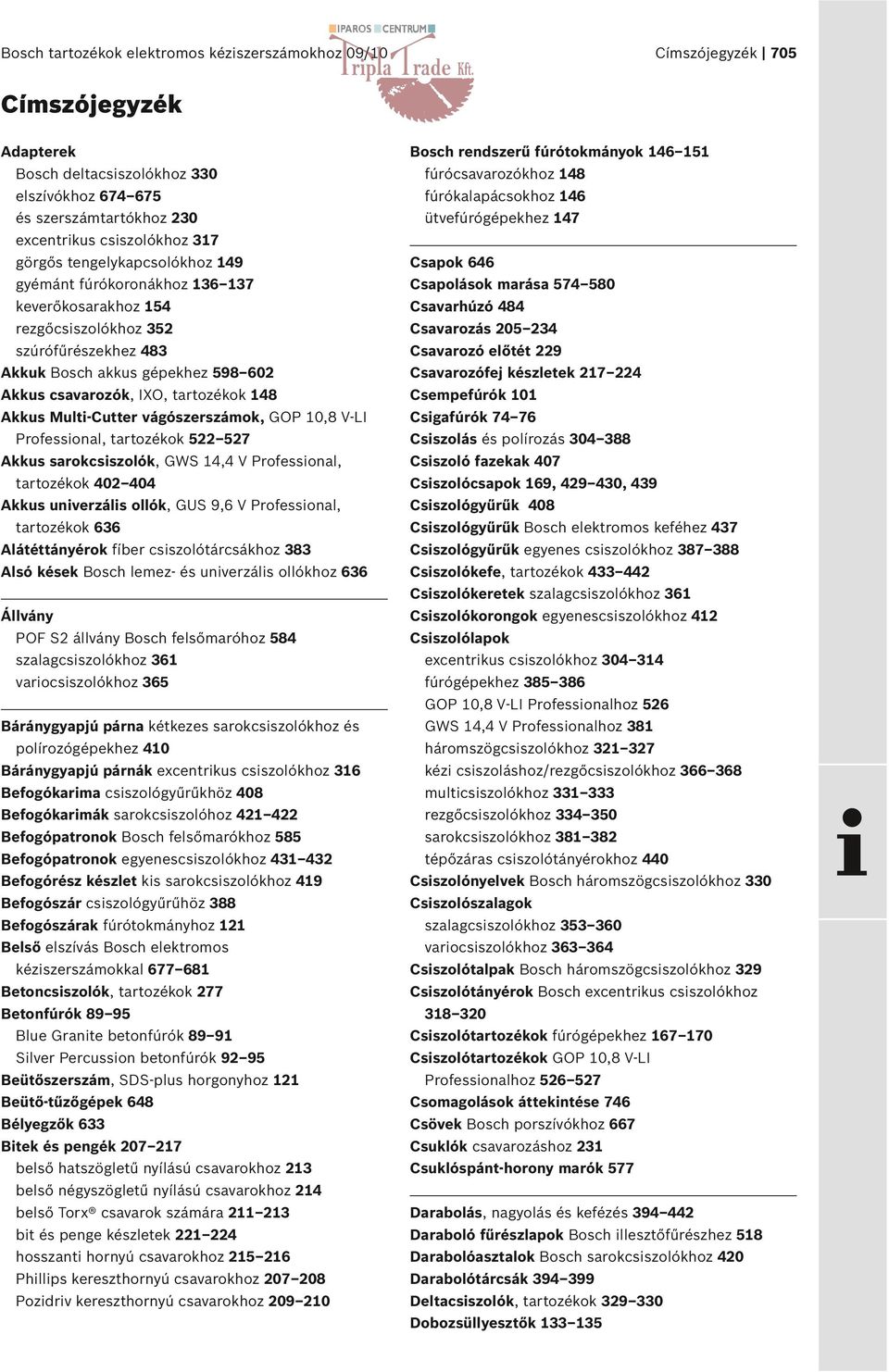 Csavarhúzó 8 rezgőcsiszolókhoz 32 Csavarozás 20 23 szúrófűrészekhez 83 Csavarozó előtét 229 Akkuk Bosch akkus gépekhez 98 602 Csavarozófej készletek 27 22 Akkus csavarozók, IXO, tartozékok 8