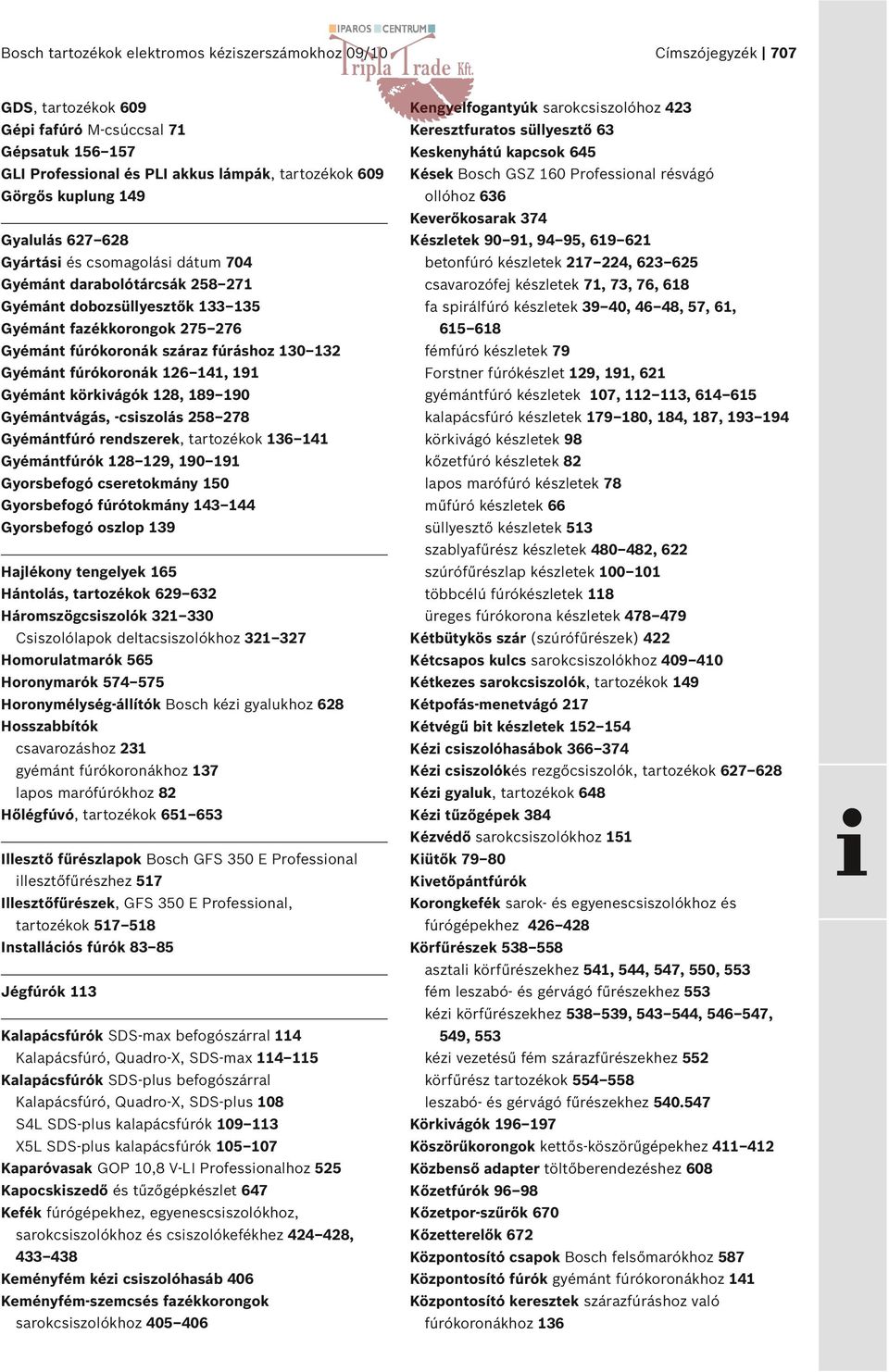 69 62 Gyártási és csomagolási dátum 70 betonfúró készletek 27 22, 623 62 Gyémánt darabolótárcsák 28 27 csavarozófej készletek 7, 73, 76, 68 Gyémánt dobozsüllyesztők 3 fa spirálfúró készletek 39 0, 6