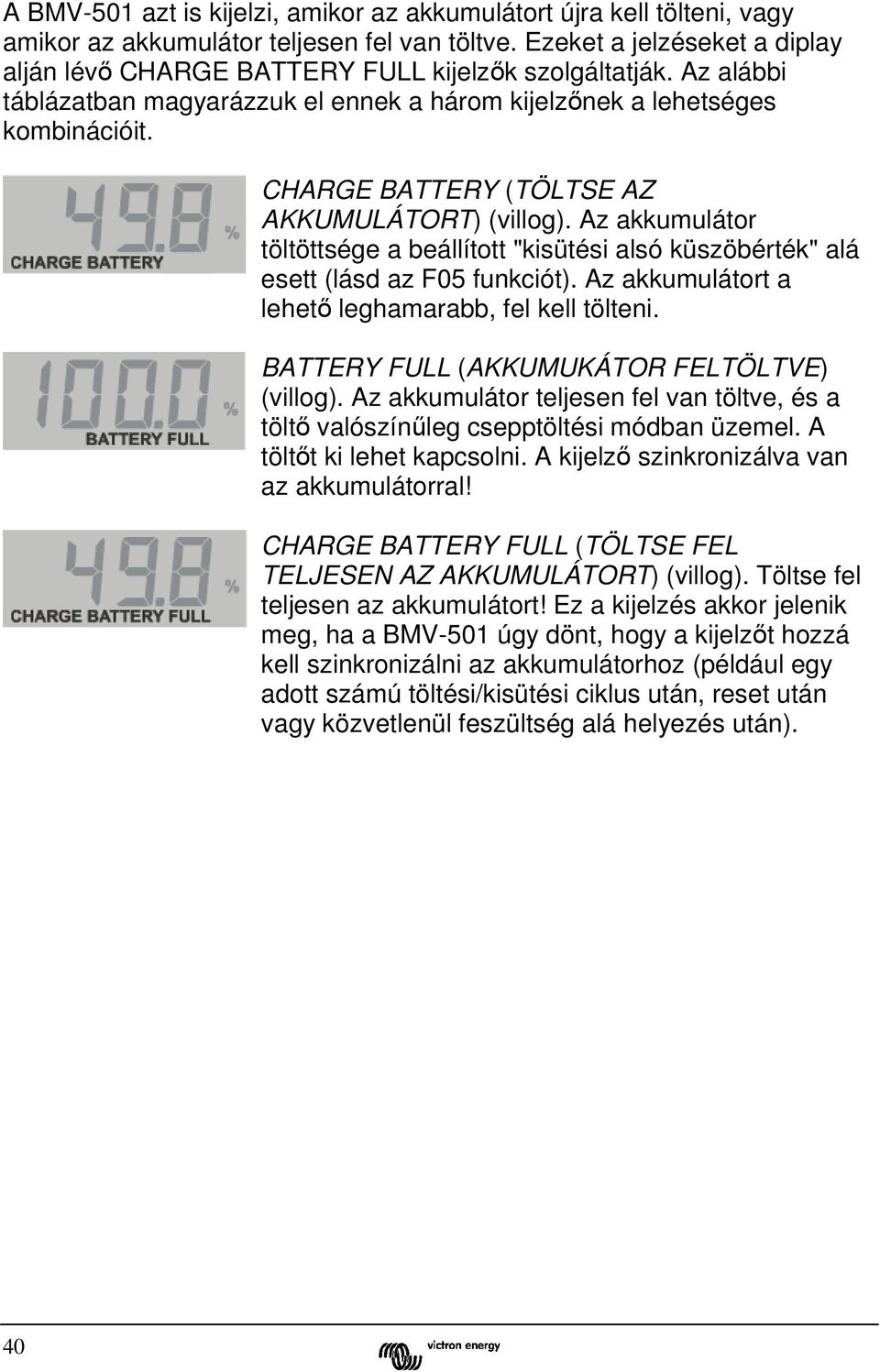 CHARGE BATTERY (TÖLTSE AZ AKKUMULÁTORT) (villog). Az akkumulátor töltöttsége a beállított "kisütési alsó küszöbérték" alá esett (lásd az F05 funkciót).