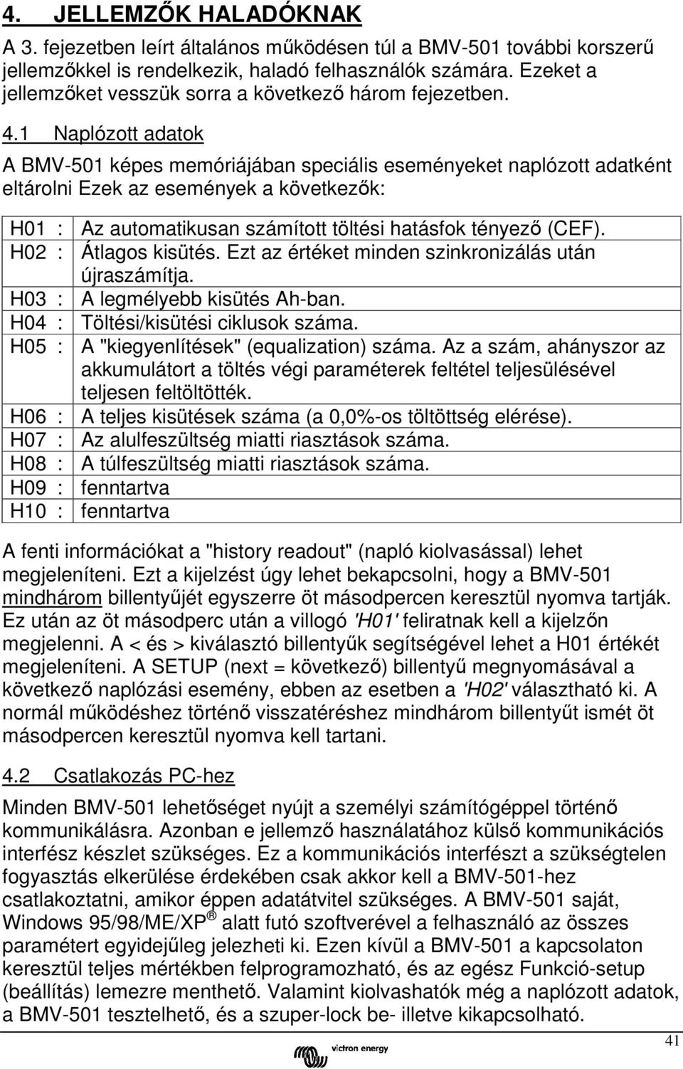 1 Naplózott adatok A BMV-501 képes memóriájában speciális eseményeket naplózott adatként eltárolni Ezek az események a következők: H01 : Az automatikusan számított töltési hatásfok tényező (CEF).