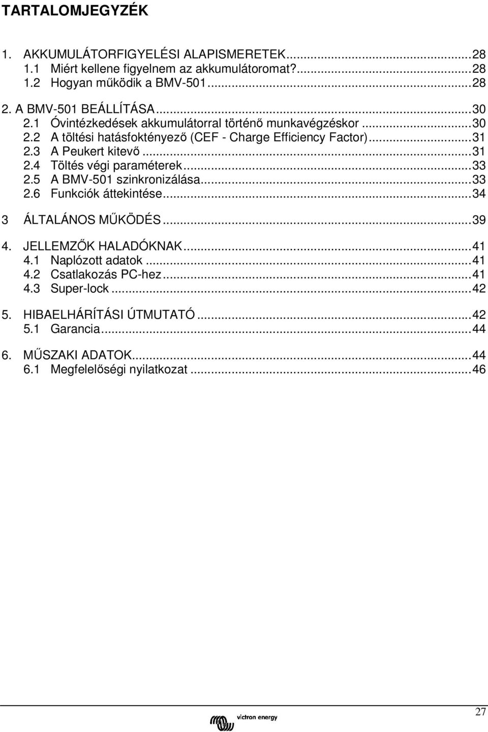 3 A Peukert kitevő...31 2.4 Töltés végi paraméterek...33 2.5 A BMV-501 szinkronizálása...33 2.6 Funkciók áttekintése...34 3 ÁLTALÁNOS MŰKÖDÉS...39 4.