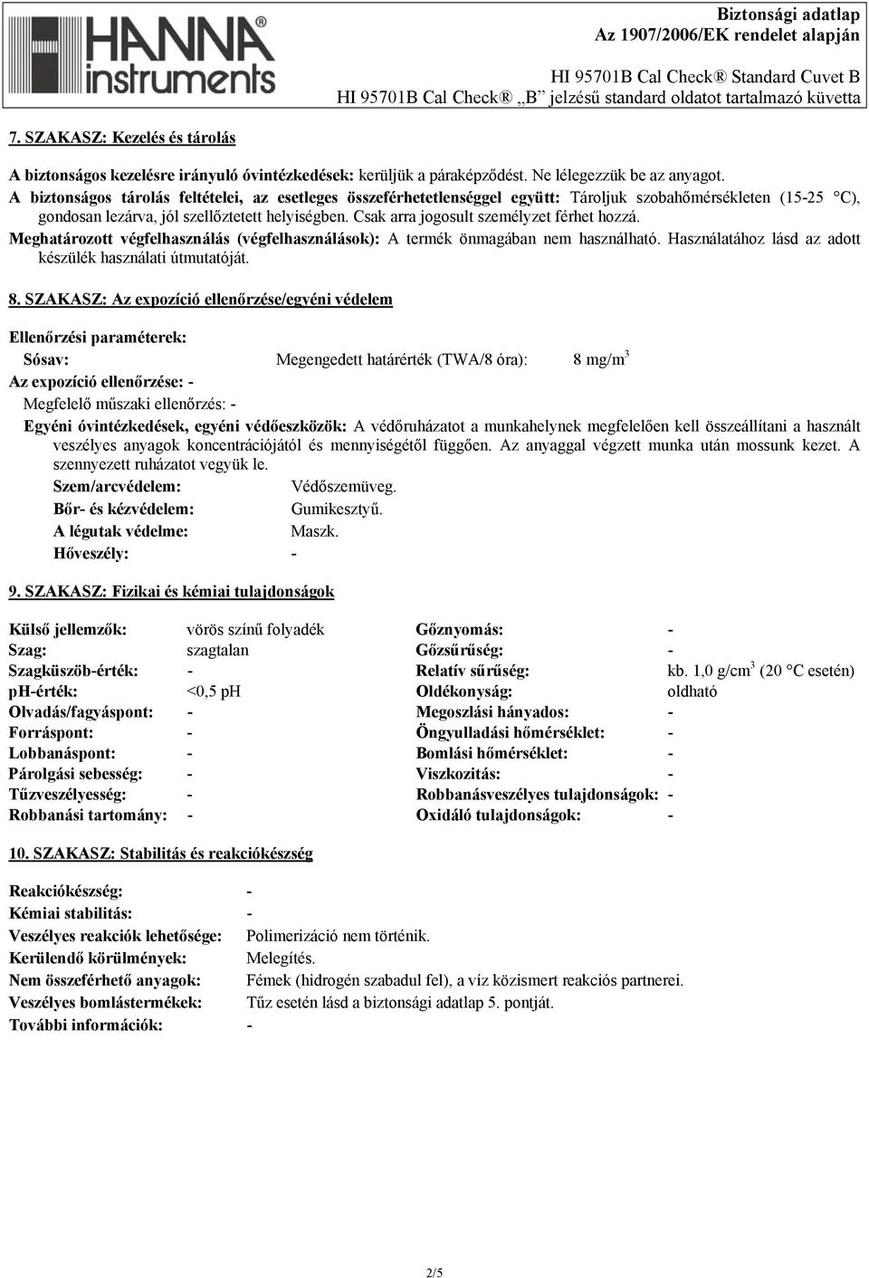 Csak arra jogosult személyzet férhet hozzá. Meghatározott végfelhasználás (végfelhasználások): A termék önmagában nem használható. Használatához lásd az adott készülék használati útmutatóját. 8.