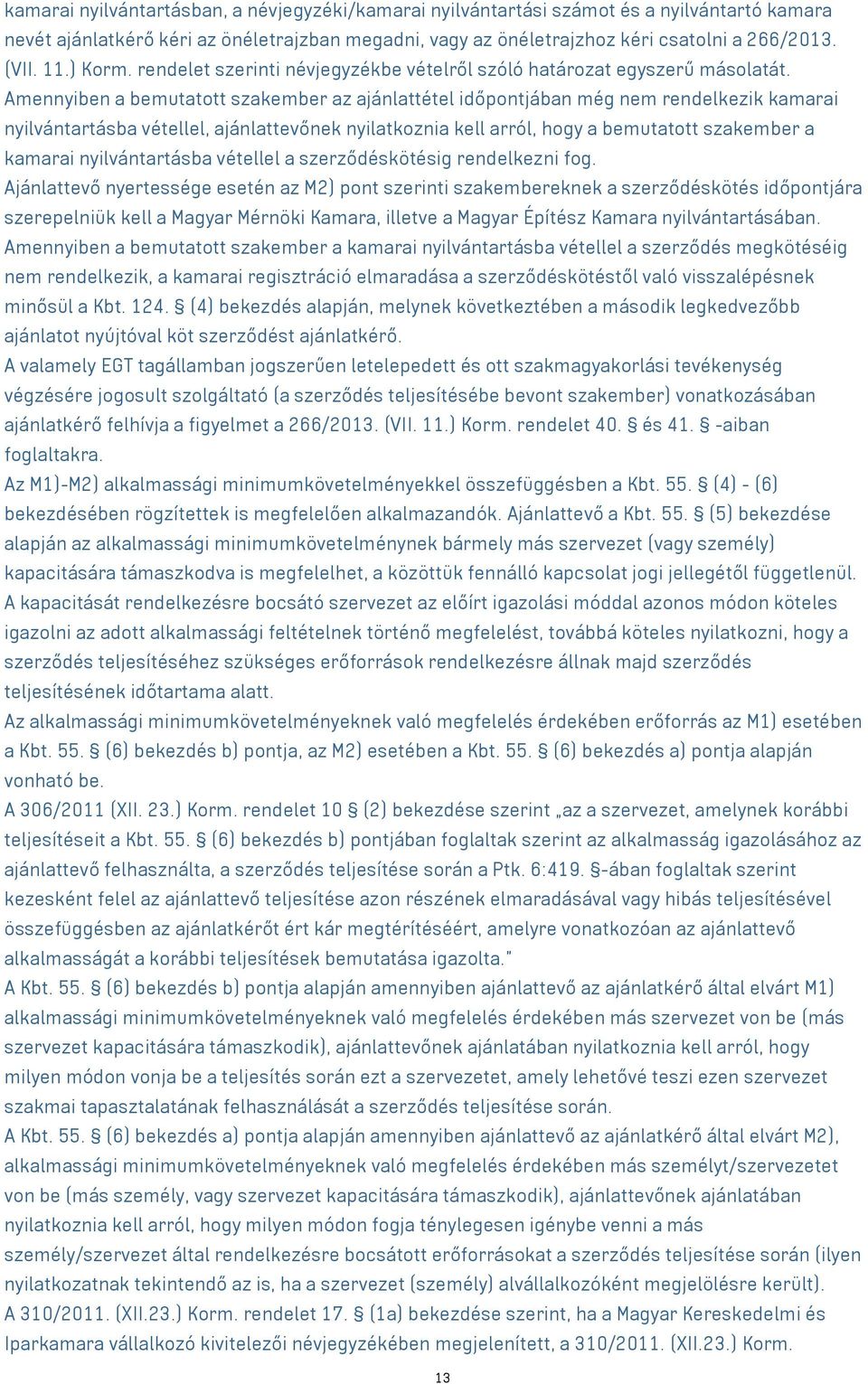 Amennyiben a bemutatott szakember az ajánlattétel időpontjában még nem rendelkezik kamarai nyilvántartásba vétellel, ajánlattevőnek nyilatkoznia kell arról, hogy a bemutatott szakember a kamarai