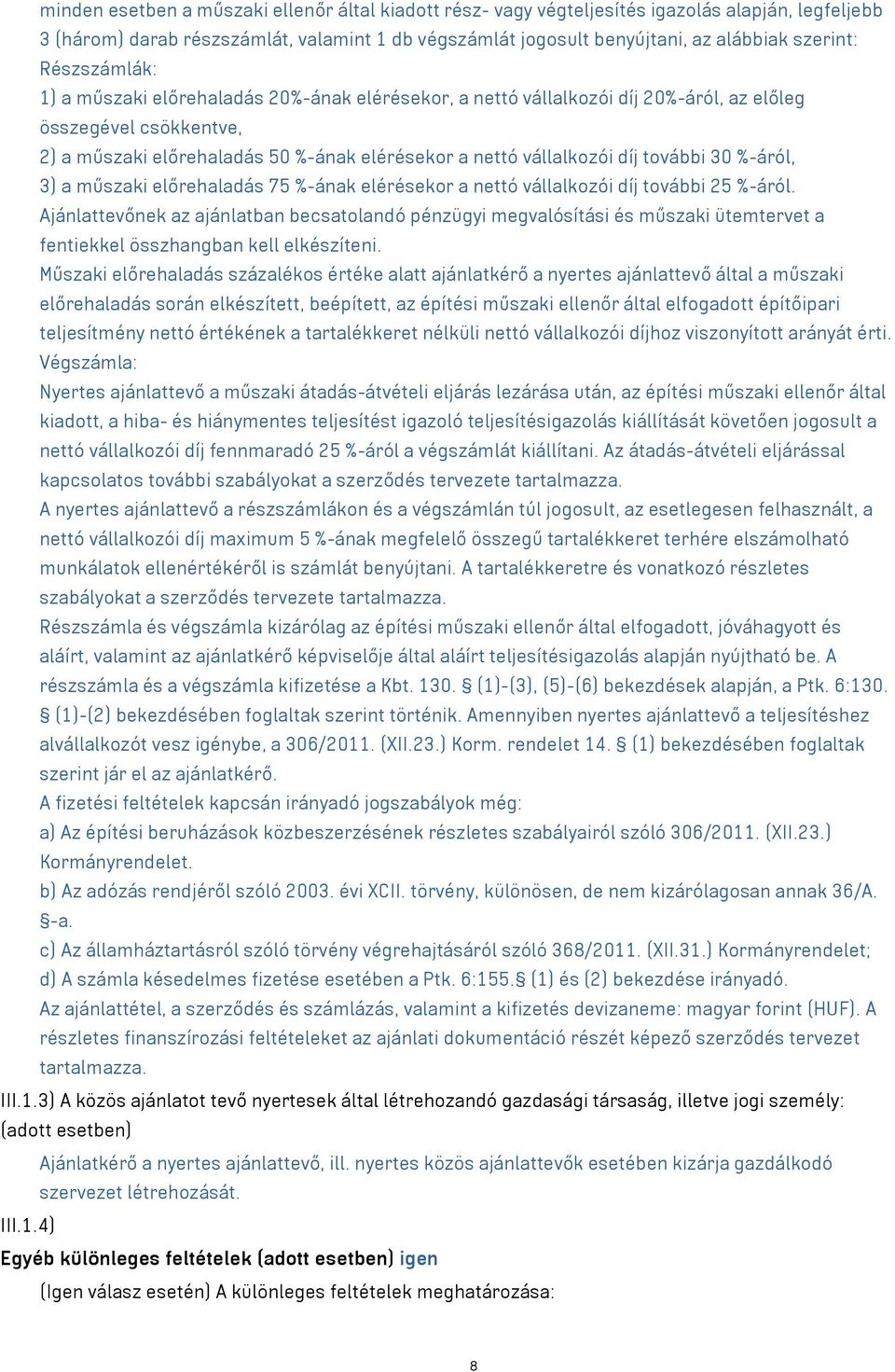 további 30 %-áról, 3) a műszaki előrehaladás 75 %-ának elérésekor a nettó vállalkozói díj további 25 %-áról.