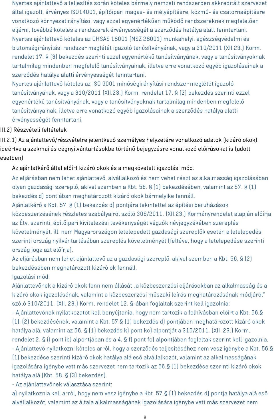 Nyertes ajánlattevő köteles az OHSAS 18001 (MSZ 28001) munkahelyi, egészségvédelmi és biztonságirányítási rendszer meglétét igazoló tanúsítványának, vagy a 310/2011 (XII.23.) Korm. rendelet 17.