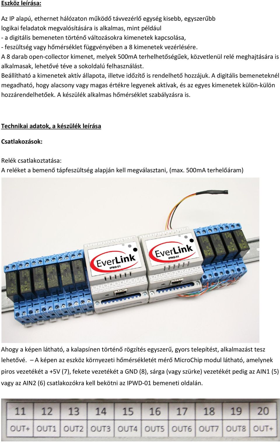 A 8 darab open-collector kimenet, melyek 500mA terhelhetőségűek, közvetlenül relé meghajtására is alkalmasak, lehetővé téve a sokoldalú felhasználást.