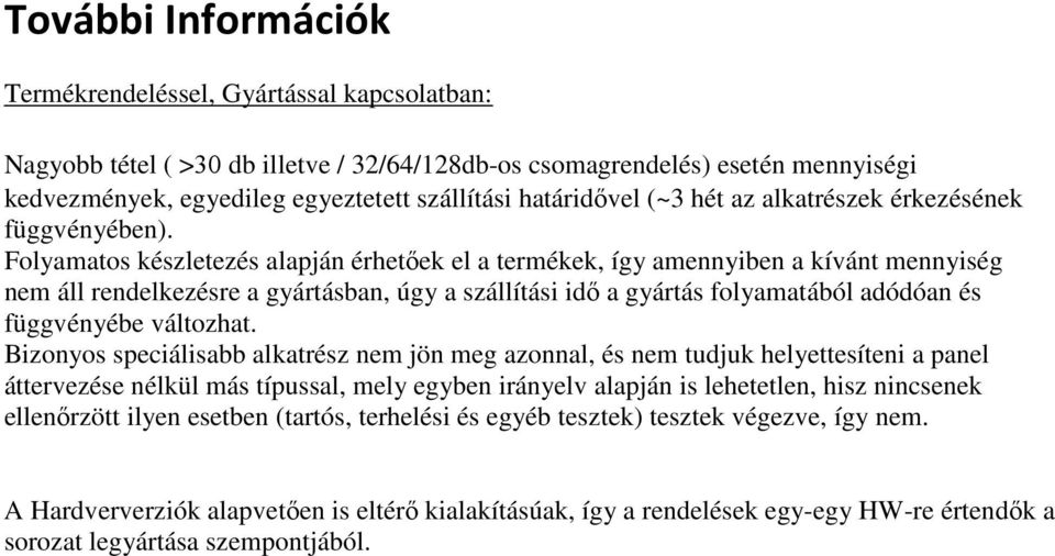 Folyamatos készletezés alapján érhetőek el a termékek, így amennyiben a kívánt mennyiség nem áll rendelkezésre a gyártásban, úgy a szállítási idő a gyártás folyamatából adódóan és függvényébe