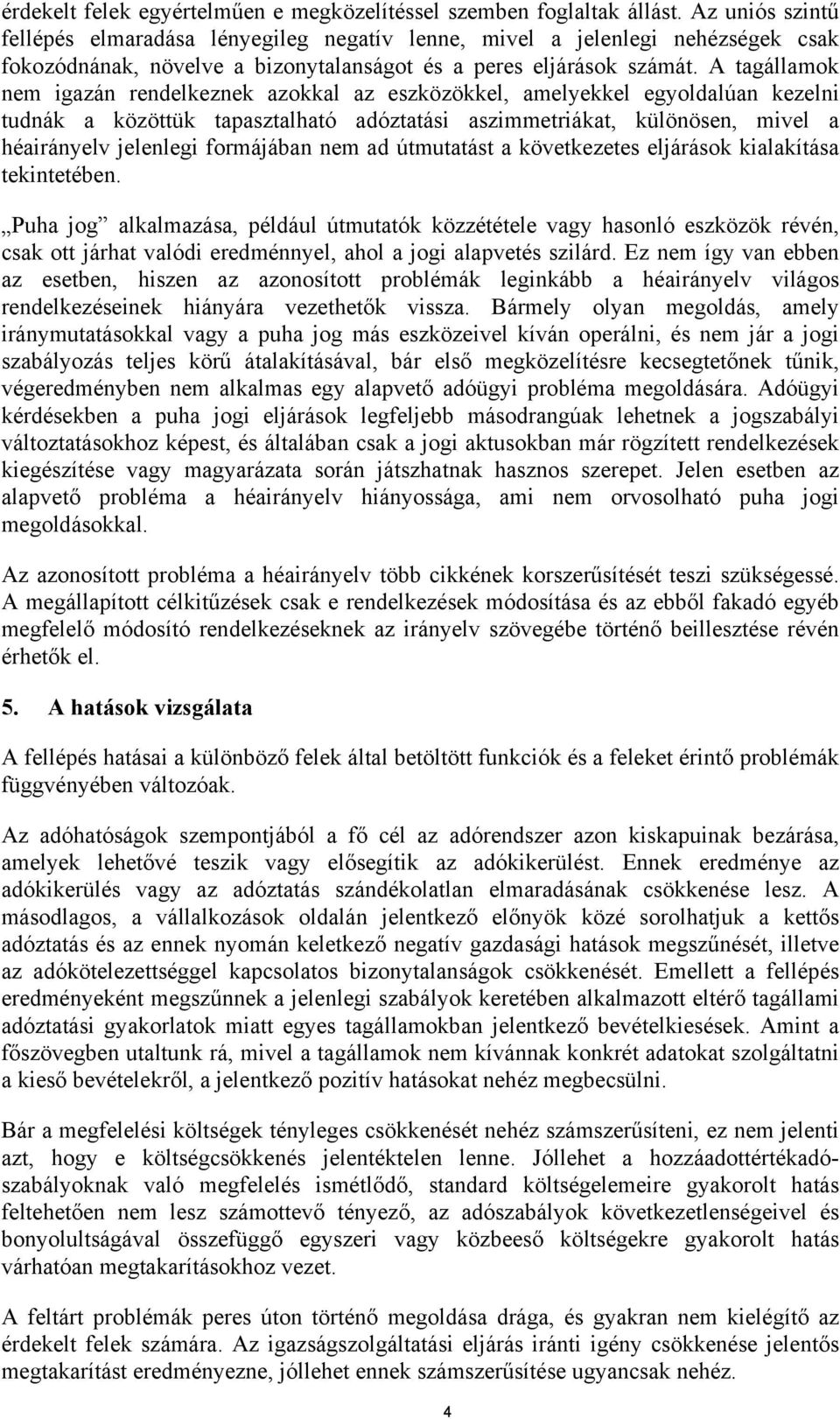 A tagállamok nem igazán rendelkeznek azokkal az eszközökkel, amelyekkel egyoldalúan kezelni tudnák a közöttük tapasztalható adóztatási aszimmetriákat, különösen, mivel a héairányelv jelenlegi