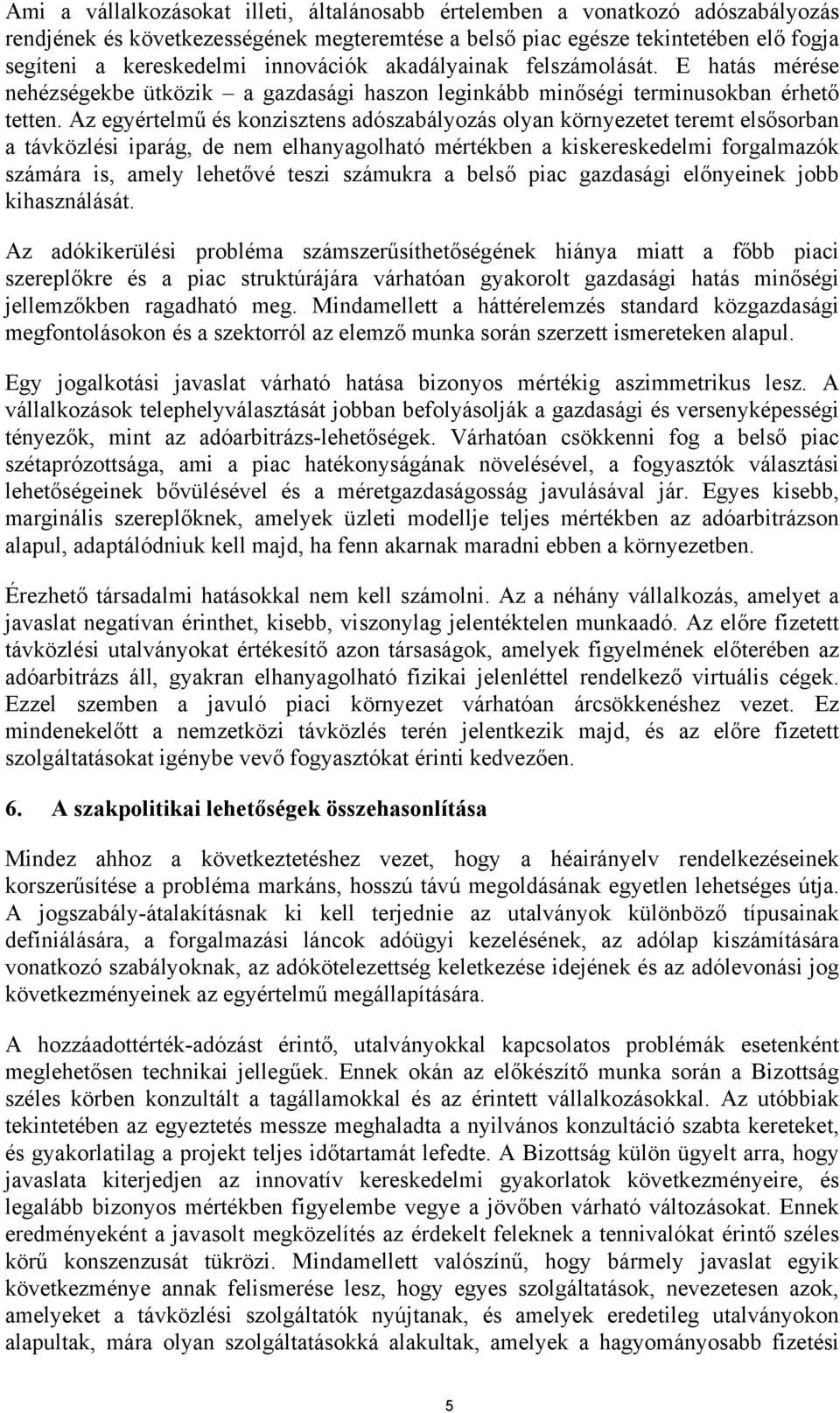 Az egyértelmű és konzisztens adószabályozás olyan környezetet teremt elsősorban a távközlési iparág, de nem elhanyagolható mértékben a kiskereskedelmi forgalmazók számára is, amely lehetővé teszi