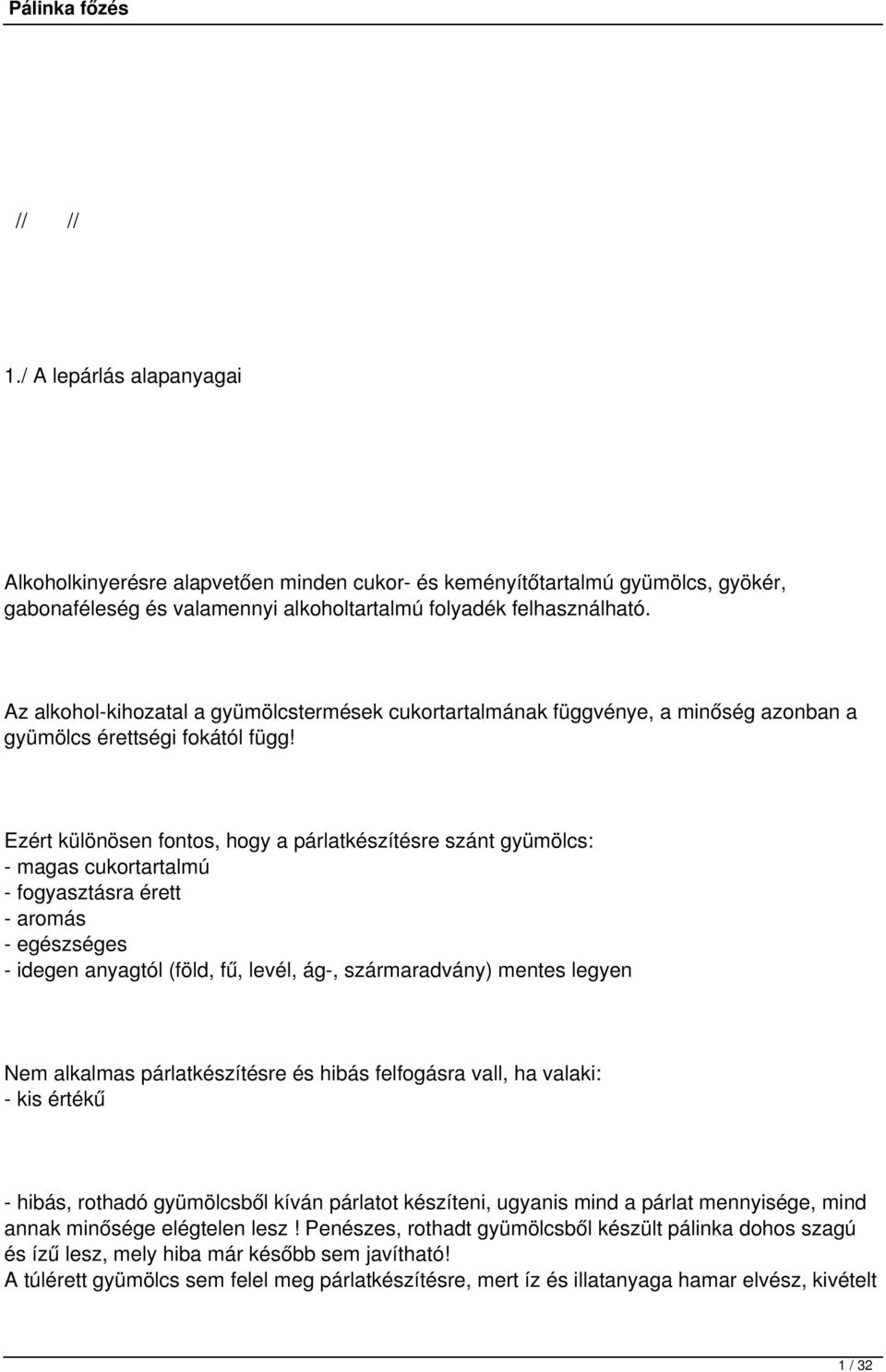 Ezért különösen fontos, hogy a párlatkészítésre szánt gyümölcs: - magas cukortartalmú - fogyasztásra érett - aromás - egészséges - idegen anyagtól (föld, fű, levél, ág-, szármaradvány) mentes legyen