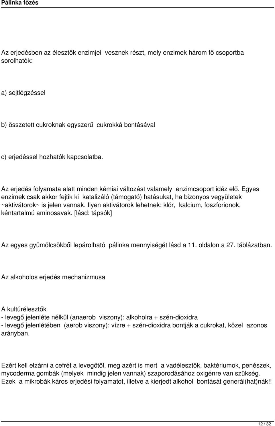 Egyes enzimek csak akkor fejtik ki katalizáló (támogató) hatásukat, ha bizonyos vegyületek ~aktivátorok~ is jelen vannak.