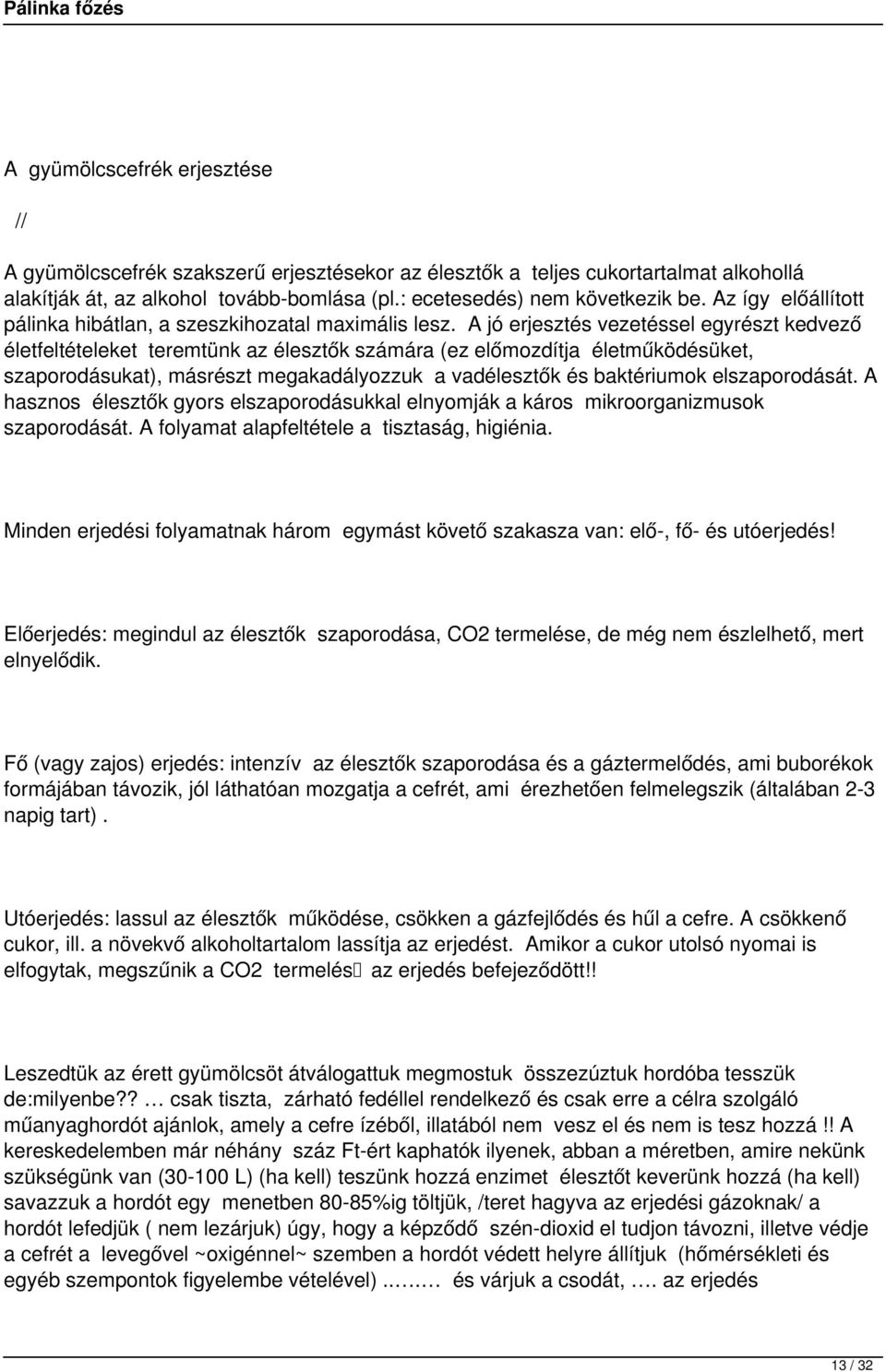 A jó erjesztés vezetéssel egyrészt kedvező életfeltételeket teremtünk az élesztők számára (ez előmozdítja életműködésüket, szaporodásukat), másrészt megakadályozzuk a vadélesztők és baktériumok