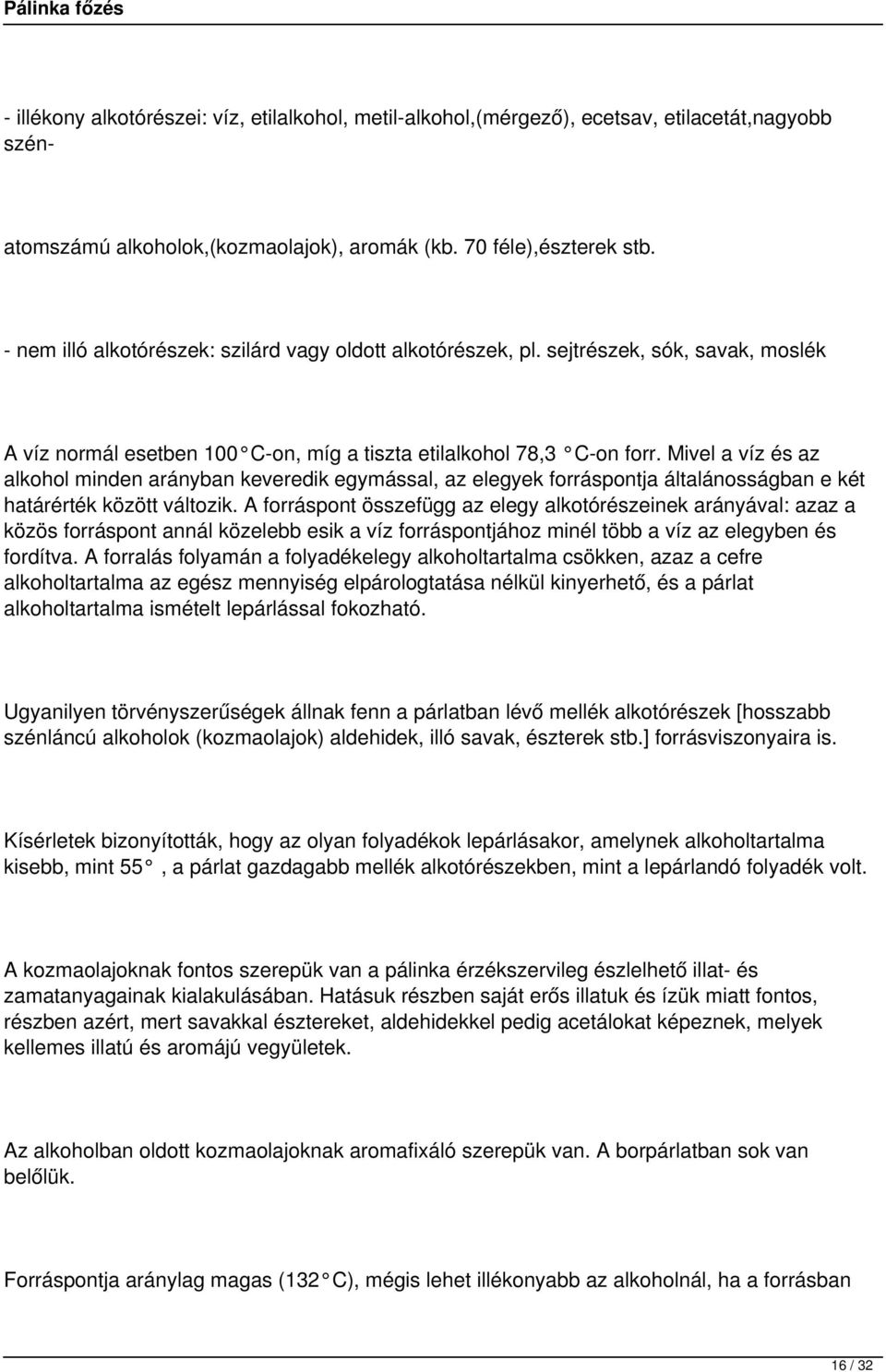 Mivel a víz és az alkohol minden arányban keveredik egymással, az elegyek forráspontja általánosságban e két határérték között változik.